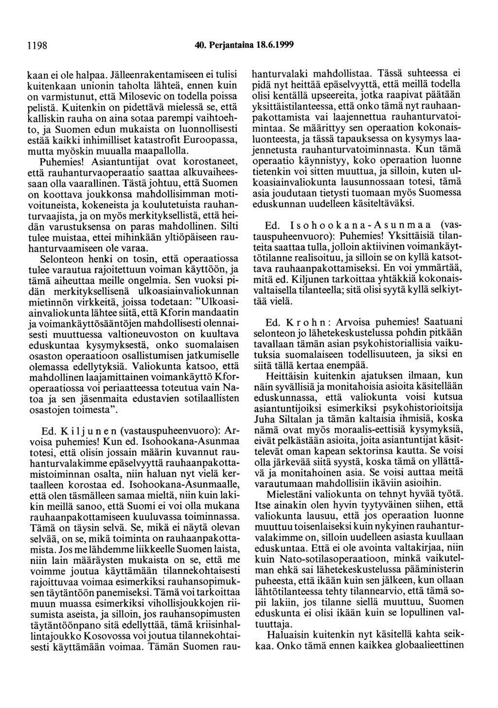 1198 40. Perjantaina 18.6.1999 kaan ei ole halpaa. Jälleenrakentamiseen ei tulisi kuitenkaan unionin taholta lähteä, ennen kuin on varmistunut, että Milosevic on todella poissa pelistä.