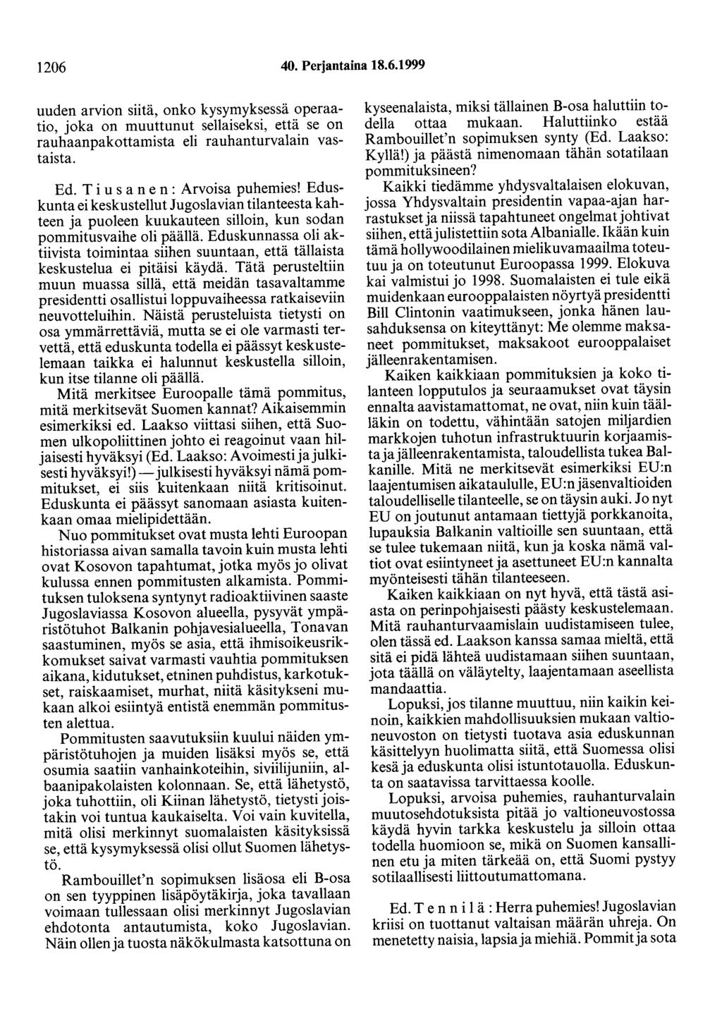 1206 40. Perjantaina 18.6.1999 uuden arvion siitä, onko kysymyksessä operaatio, joka on muuttunut sellaiseksi, että se on rauhaanpakottamista eli rauhanturvalain vastaista. Ed.