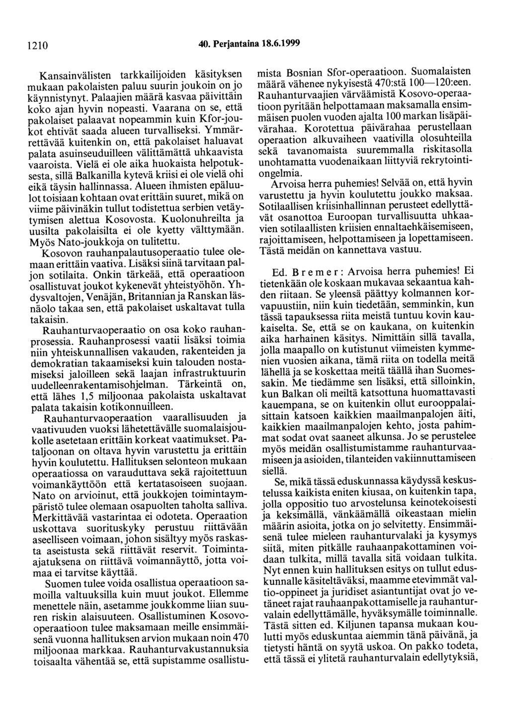 1210 40. Perjantaina 18.6.1999 Kansainvälisten tarkkailijoiden käsityksen mukaan pakolaisten paluu suurinjoukoin on jo käynnistynyt. Palaajien määrä kasvaa päivittäin koko ajan hyvin nopeasti.