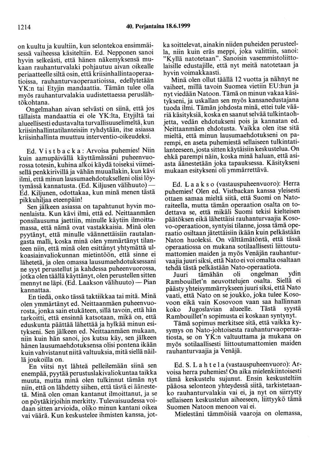 1214 40. Perjantaina 18.6.1999 on kuultu ja kuultiin, kun selontekoa ensimmäisessä vaiheessa käsiteltiin. Ed.