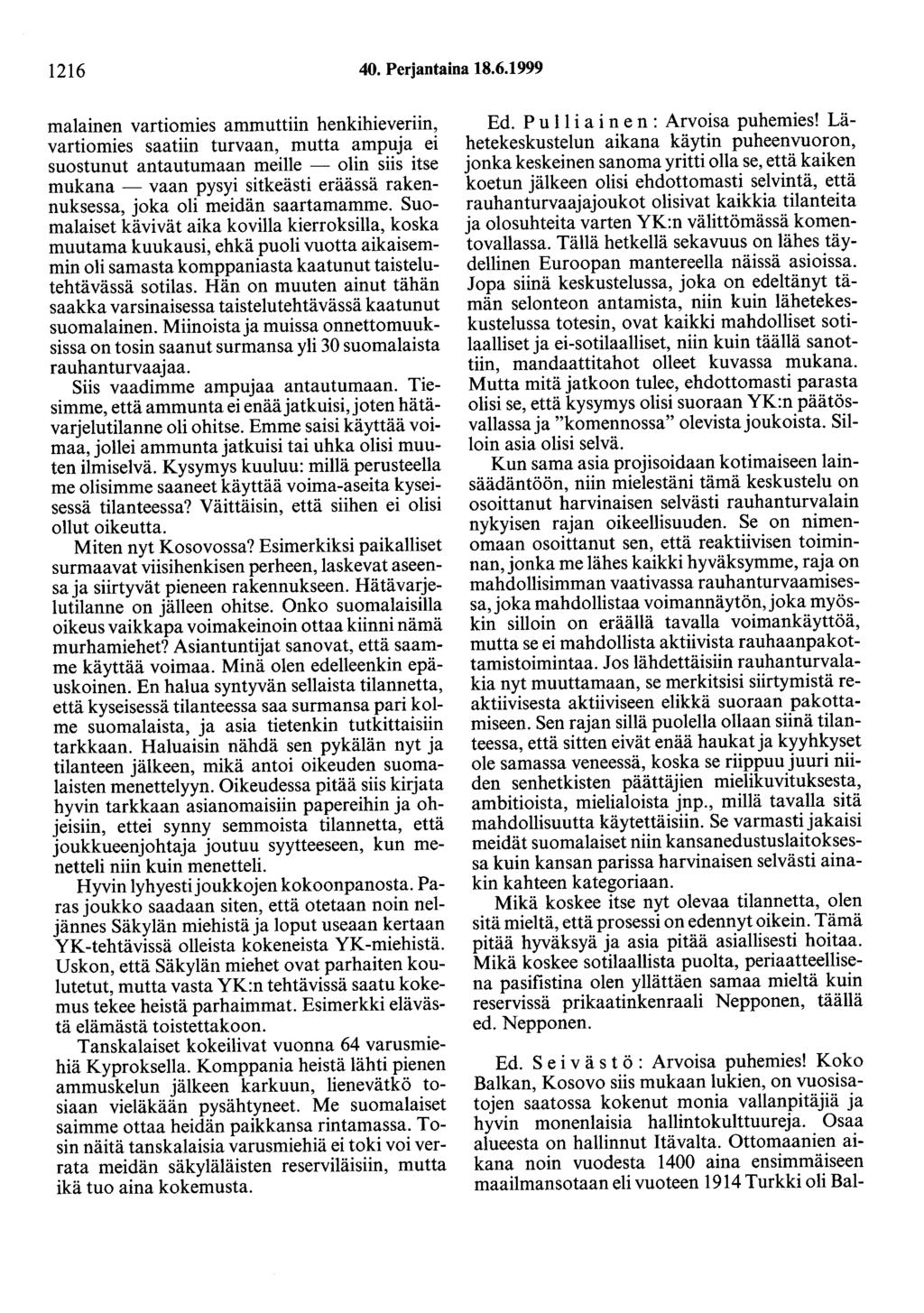 1216 40. Perjantaina 18.6.1999 malainen vartiomies ammuttiin henkihieveriin, vartiomies saatiin turvaan, mutta ampuja ei suostunut antautumaan meille - olin siis itse mukana - vaan pysyi sitkeästi