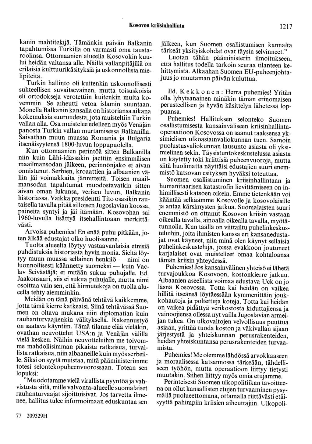 Kosovon kriisinhallinta 1217 kanin mahtitekijä. Tämänkin päivän Balkanin tapahtumissa Turkilla on varmasti oma taustaroolinsa. Ottomaanien alueella Kosovokin kuului heidän valtansa alle.