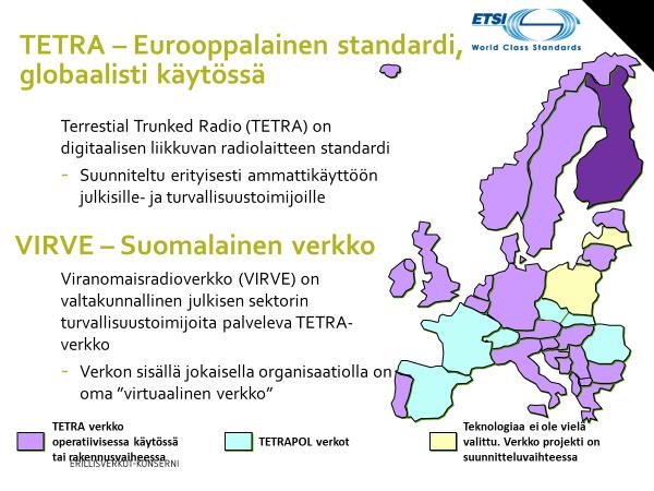 2 VIRVE-VERKKO Viranomaisverkko Virve on eurooppalaiseen Tetra-standardiin perustuva digitaalinen suojattu radioverkko. Tässä työssä Tetra-standardista käytetään nimeä Virve tai Virve-verkko.