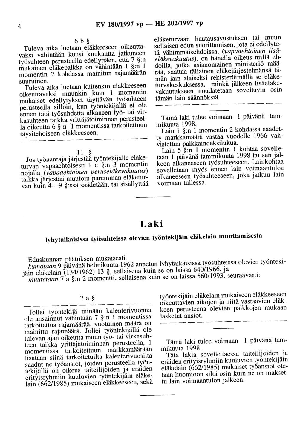 4 EV 180/1997 vp- HE 202/1997 vp 6 b Tuleva aika luetaan eläkkeeseen oikeuttavaksi vähintään kuusi kuukautta atkuneen työsuhteen perusteella edellyttäen, että 7 :n mukainen eläkepalkka on vähintään 1