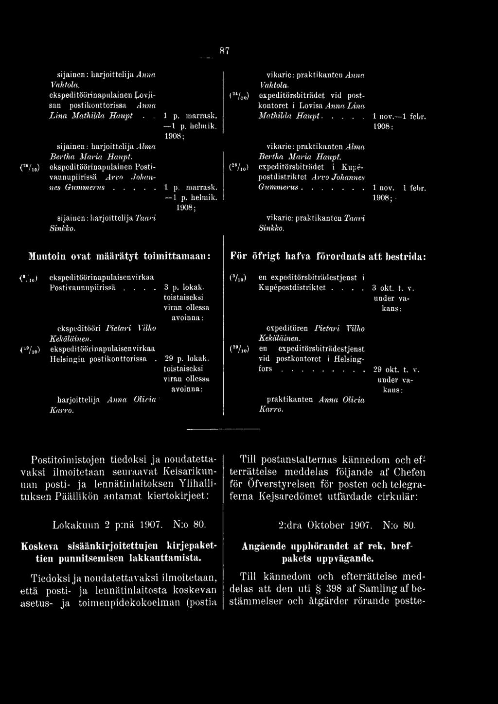 Muutoin ovat määrätyt toimittamaan: (*/, ) ekspeditöörinapulaisenvirkaa Postivaunupiirissä.... 3 p. lokak. toistaiseksi viran ollessa avoinna: ekspeditööri Pietari Vilho Kekäläinen.