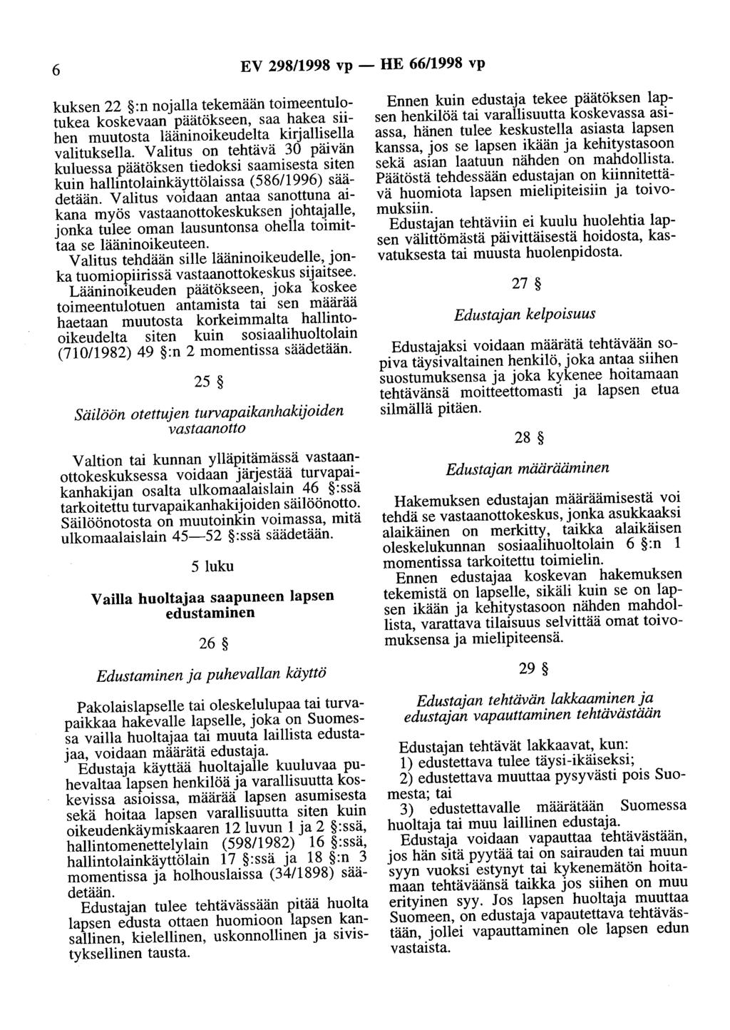 6 EV 298/1998 vp - HE 66/1998 vp kuksen 22 :n nojalla tekemään toimeentulotukea koskevaan päätökseen, saa hakea siihen muutosta lääninoikeudelta kirjallisella valituksella.