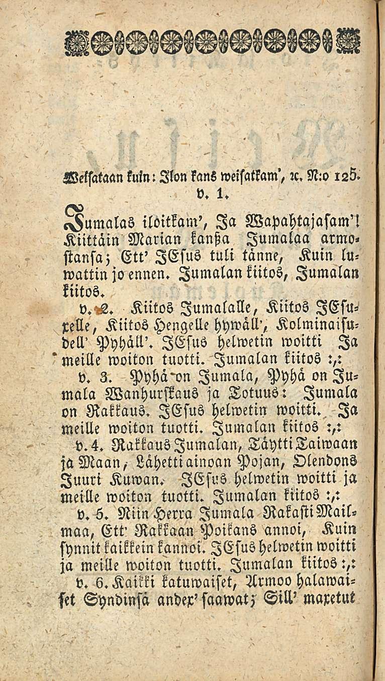 Welsataan kuin: Ilon kani weisatkam', u. N:o 126. v. 1. «Oumalas iloitkam', Ia Wapahtajasam'! Kiittäin Marian kansia Jumalaa armo» stansa. Ett' lesus tuli tänne, Kuin luwattin joennen.