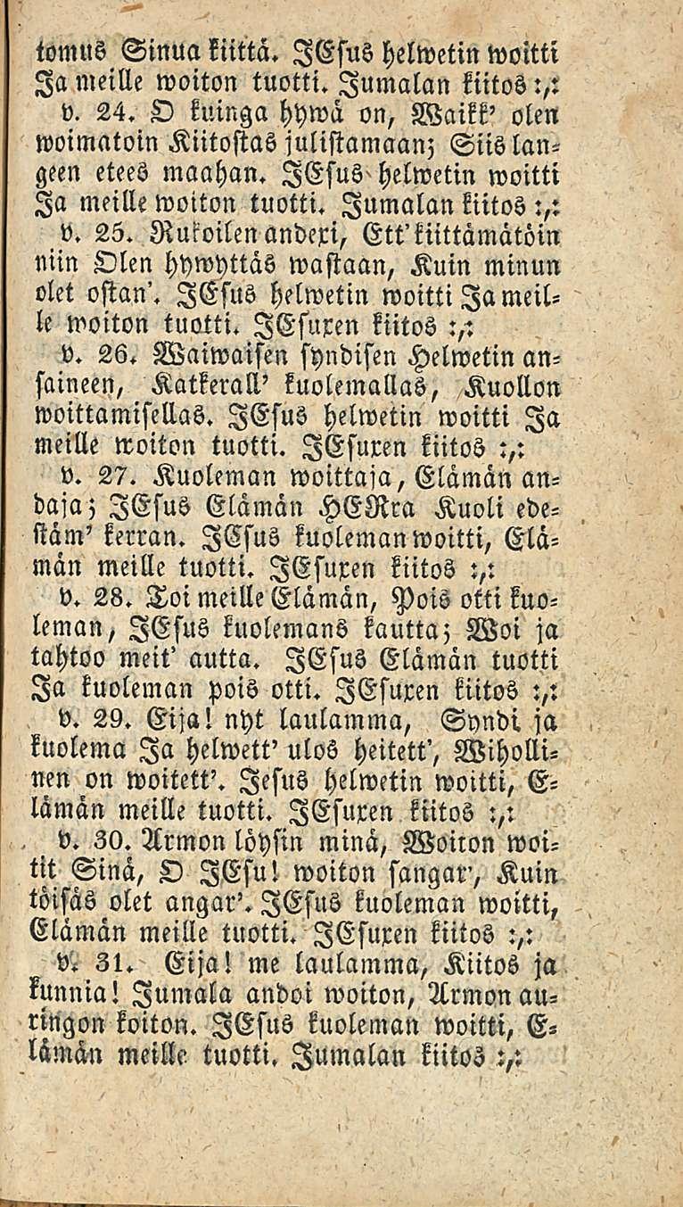 tomus Sinua kiittä. lesus helwetin woitti Ia meille woiton tuotti. Jumalan kiitos:,: v. 24. O kuinga hywä on, Waikk' olen woimatoin Kiitostas julistamaan; Siislangeen etees maahan.