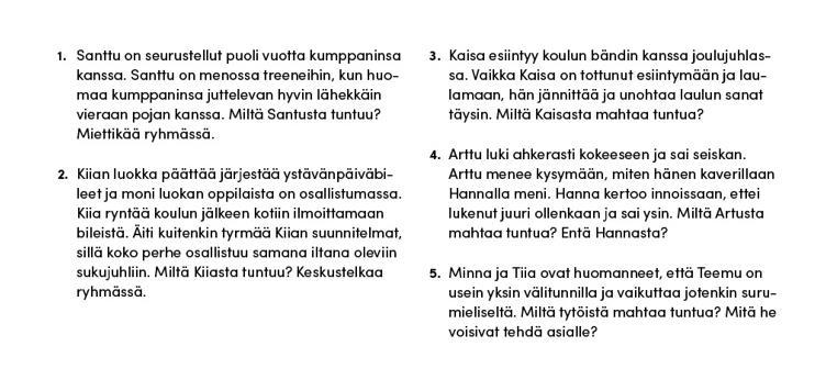 Miltä toisesta tuntuu? Oppilaat jakautuvat viiteen ryhmään. Ryhmille jaetaan tulostetut tarinat viidestä erilaisista tunteita herättävistä tilanteista, jotka voivat liittyä nuoren elämään.