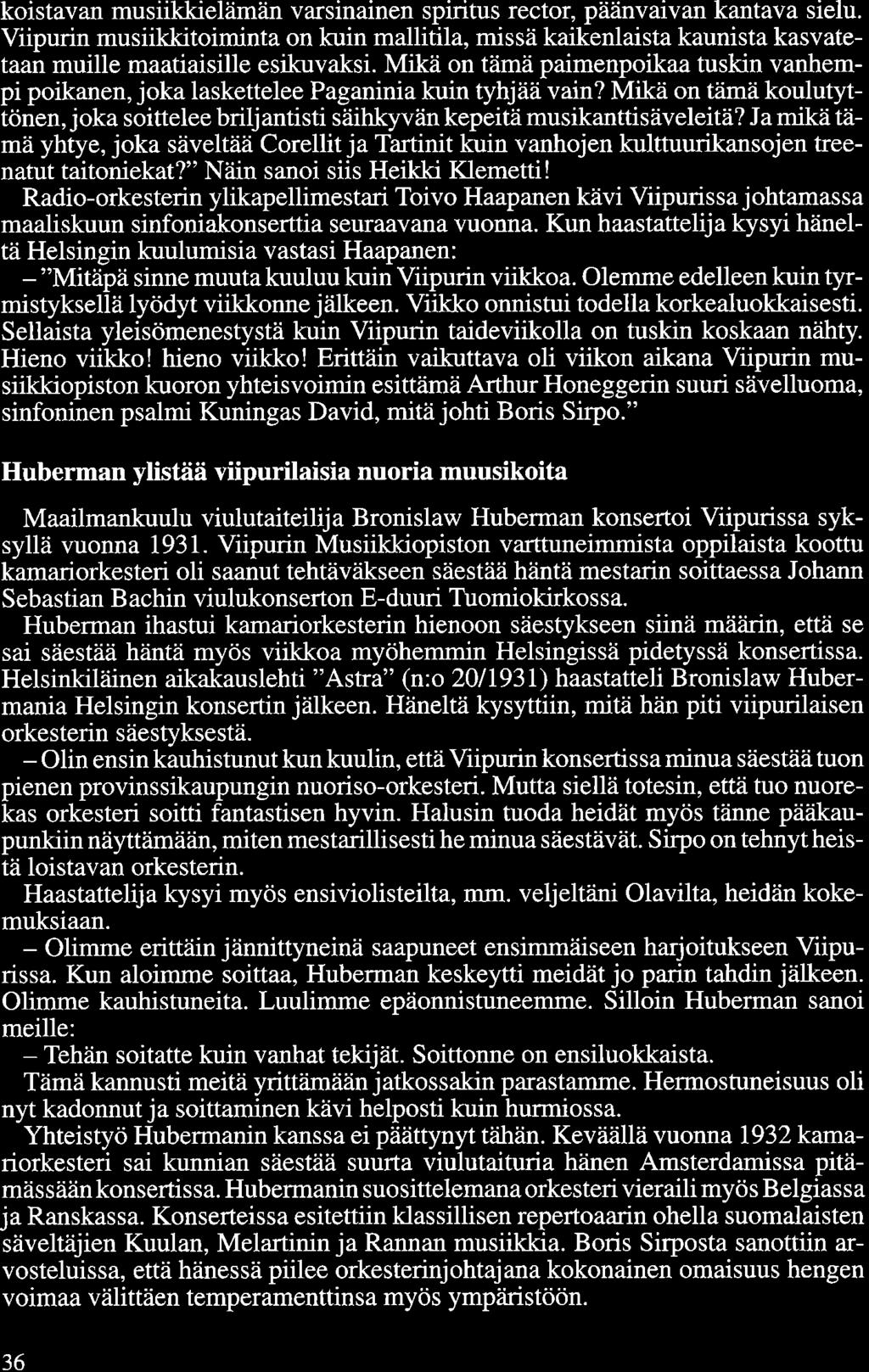 koistavan musiikkielämän varsinainen spiritus rector, päänvaivan kantava sielu. Viipurin musiikkitoiminta on kuin mallitila, missä kaikenlaista kaunista kasvatetaan muille maatiaisille esikuvaksi.