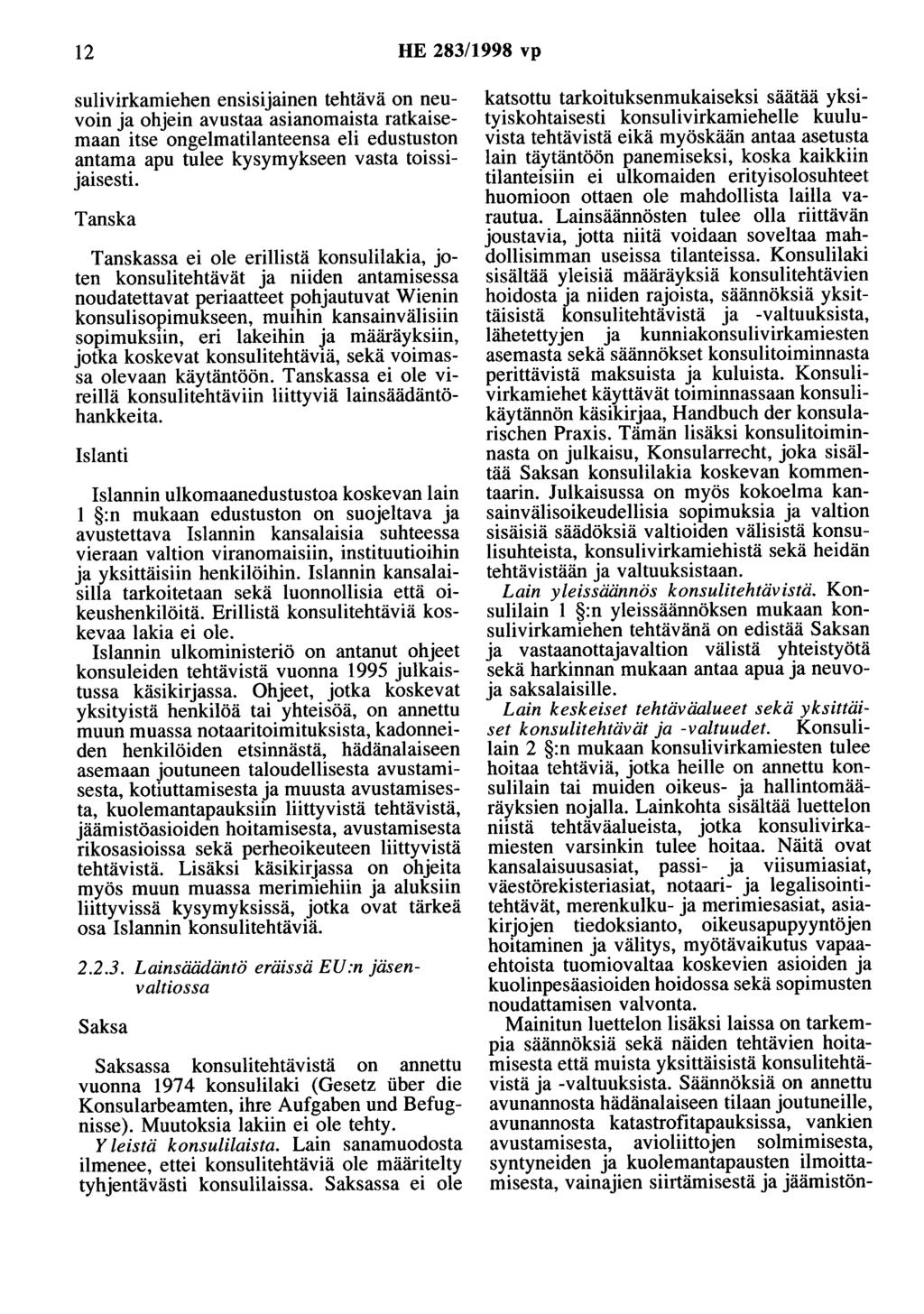 12 HE 283/1998 vp sulivirkamiehen ensisijainen tehtävä on neuvoin ja ohjein avustaa asianomaista ratkaisemaan itse ongelmatilanteensa eli edustuston antama apu tulee kysymykseen vasta toissijaisesti.