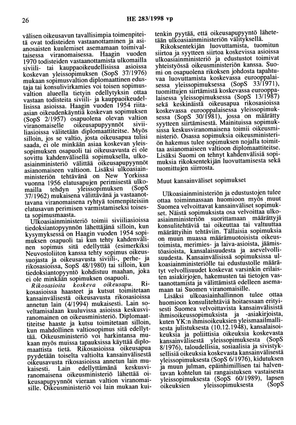 26 HE 283/1998 vp välisen oikeusavun tavallisimpia toimenpiteitä ovat todisteiden vastaanottaminen ja asianosaisten kuulemiset asemamaan toimivaltaisessa viranomaisessa.