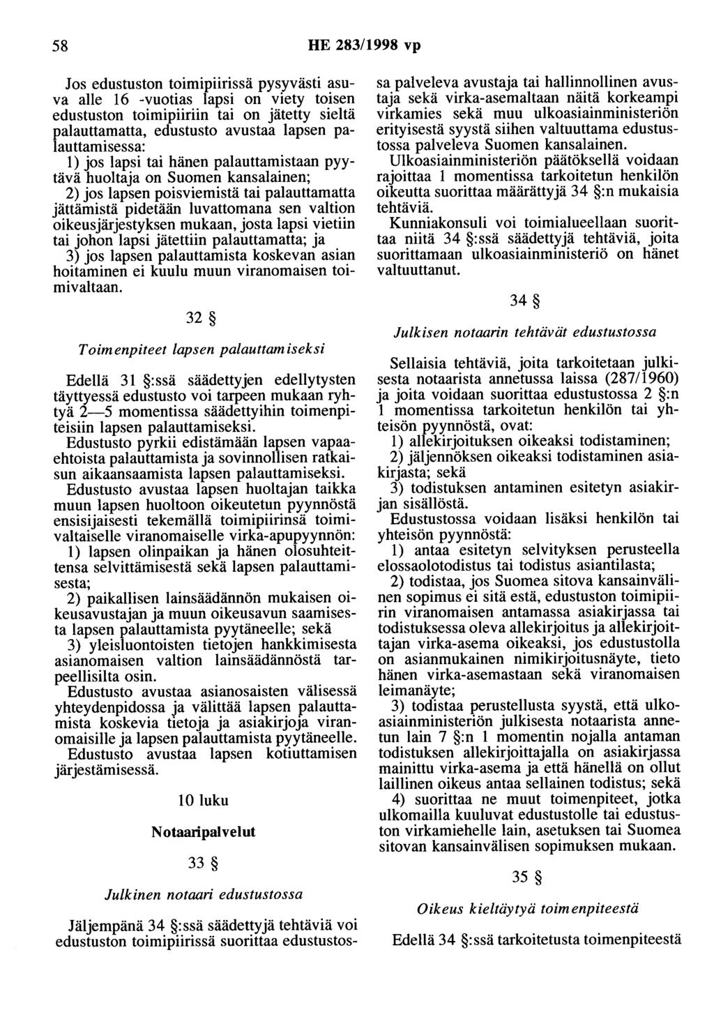 58 HE 283/1998 vp Jos edustuston toimipiirissä pysyvästi asuva alle 16 -vuotias lapsi on viety toisen edustuston toimipiiriin tai on jätetty sieltä palauttamatta, edustusto avustaa lapsen