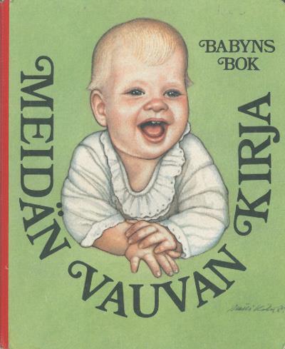 TASKINEN, Sirpa Meidän vauvan kirja Babyns bok Kuvitus: Matti Kota Ruotsinkielinen käännös: Sirkka Suokas Sosiaalihallitus 1985 Äitiyspakkauksessa vuosina 1985 1990 Kuvissa on vauvalle tuttuja