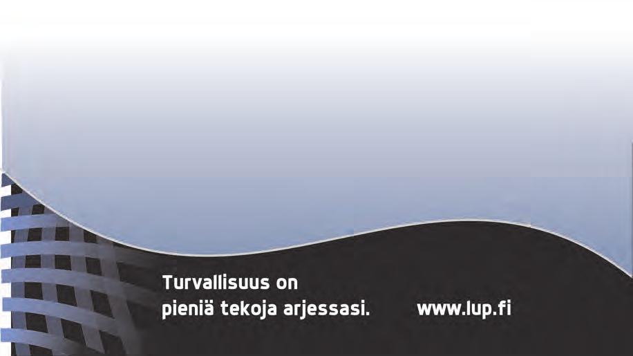 Lisätietoa turvallisuuteen liittyvistä asioista saat pelastuslaitokselta. www.lup.fi www.facebook.