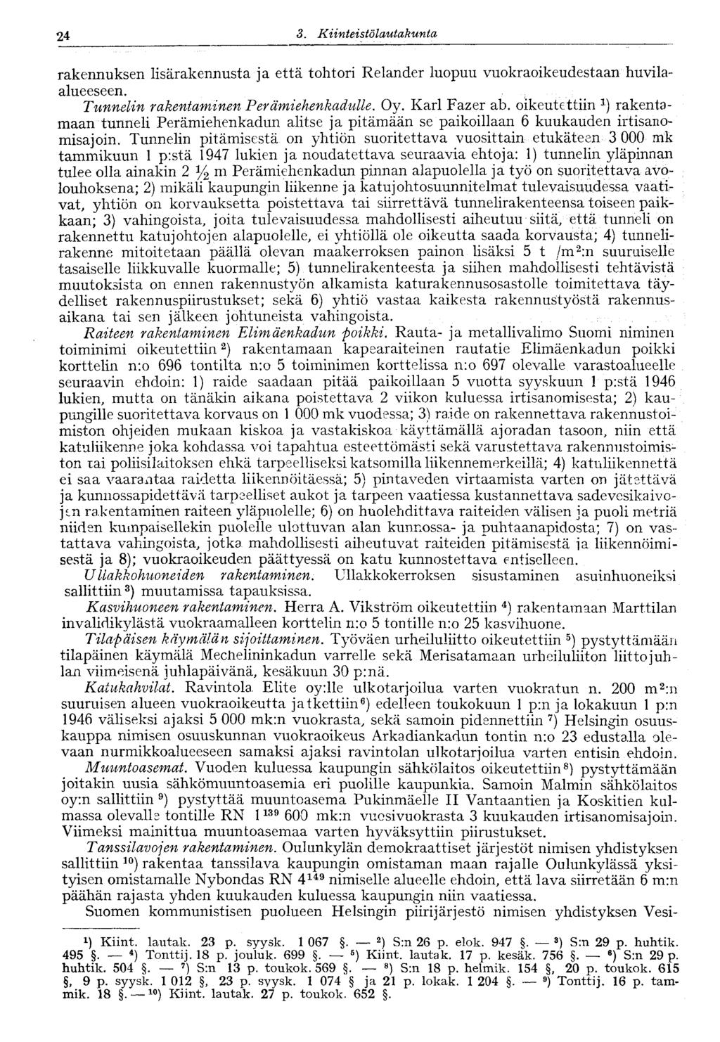 24 :]. Kiinteistölautakunta 24 rakennuksen lisärakennusta ja että tohtori Relander luopuu vuokraoikeudestaan huvilaalueeseen. Tunnelin rakentaminen Perämiehenkadulle. Oy. Karl Fazer ab.