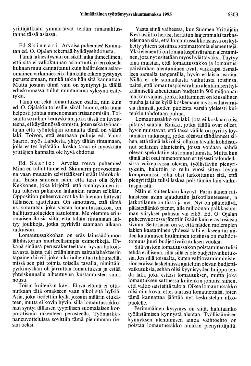 Ylimääräinen työttömyysvakuutusmaksu 1995 6303 yrittäjätkään ymmärtävät teidän rimanalitustanne tässä asiassa. Ed. S k i n n a r i: Arvoisa puhemies! Kannatan ed. 0. Ojalan tekemää hylkäysehdotusta.
