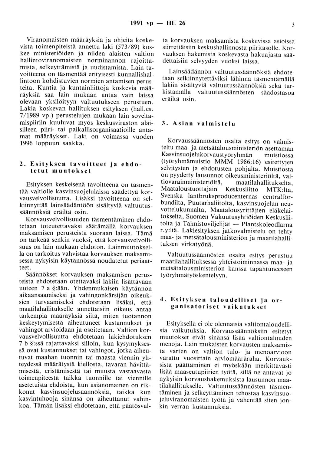 1991 vp - HE 26 3 Viranomaisten määräyksiä ja ohjeita koskevista toimenpiteistä annettu laki (573/89) koskee ministeriöiden ja niiden alaisten valtion hallintoviranomaisten norminannon rajoittamista,