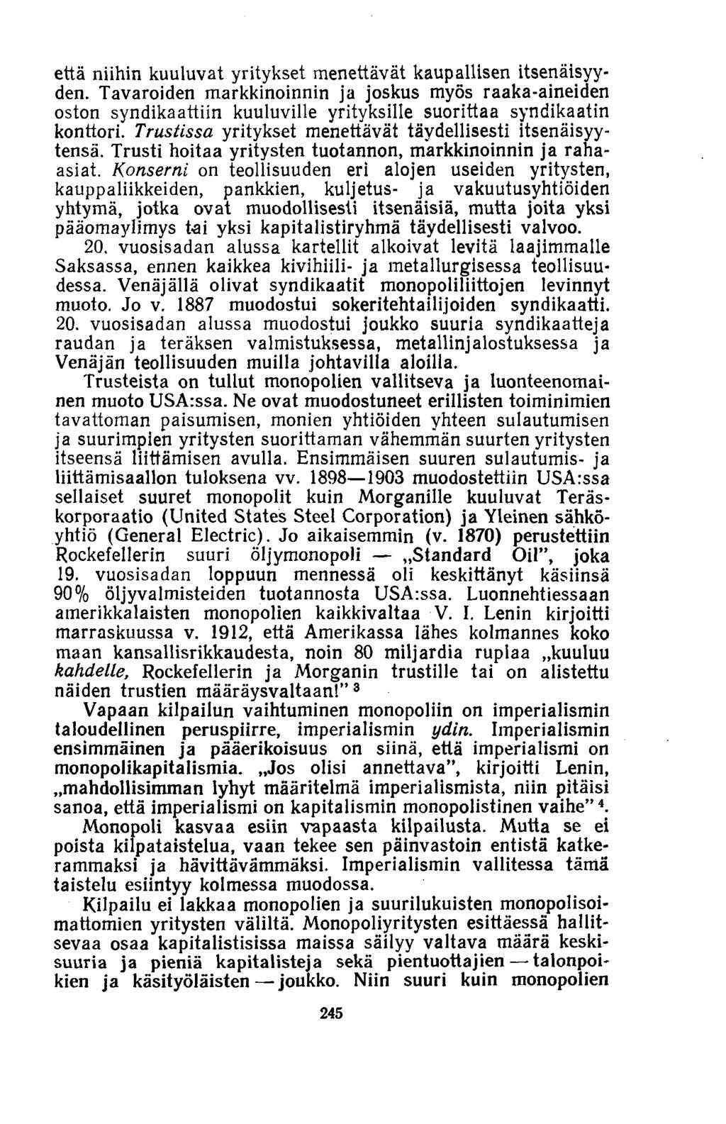 että niihin kuuluvat yritykset menettävät kaupallisen itsenäisyyden. Tavaroiden markkinoinnin ja joskus myös raaka-aineiden oston syndikaattiin kuuluville yrityksille suorittaa syndikaatin konttori.