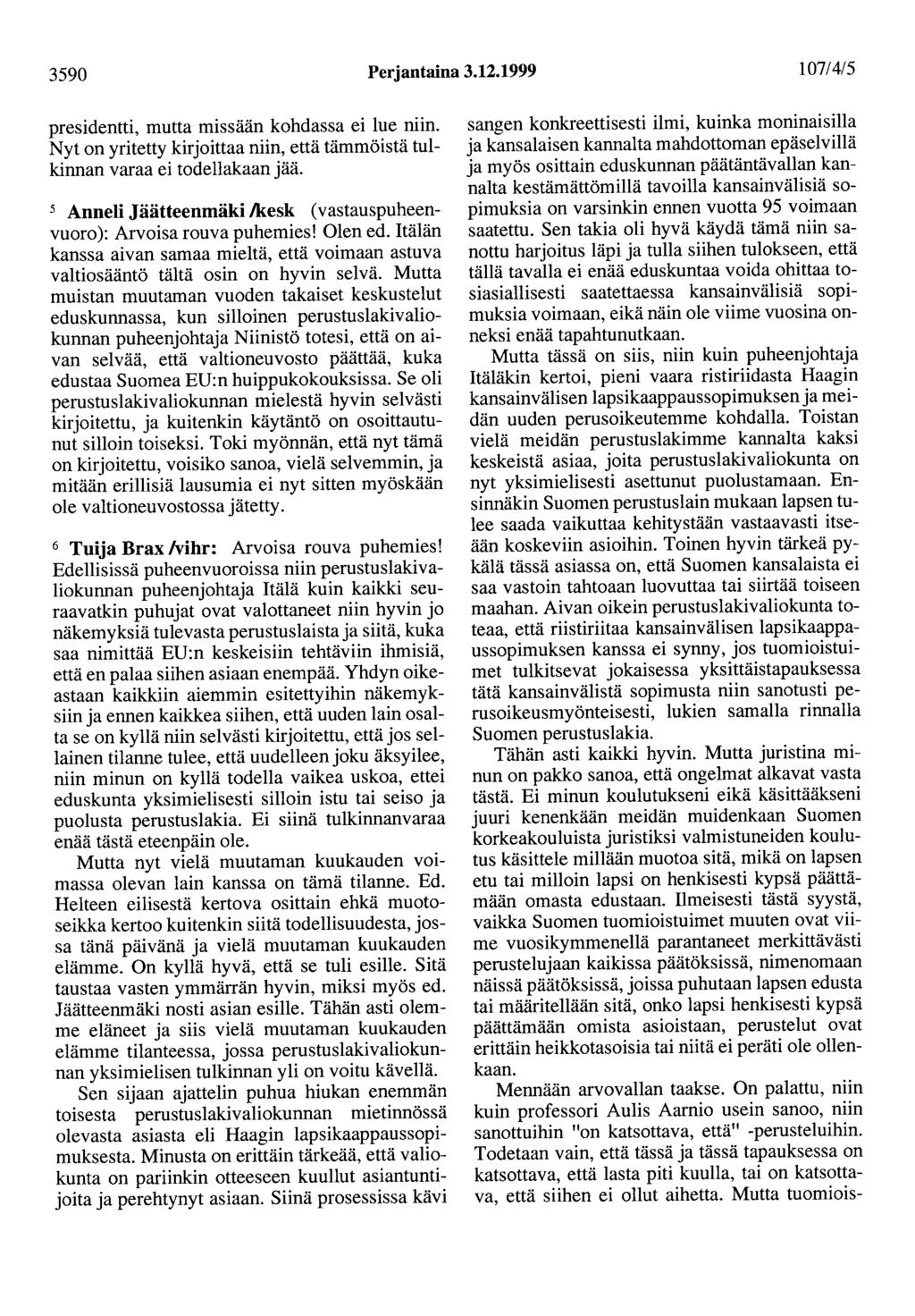 3590 Perjantaina 3.12.1999 107/4/5 presidentti, mutta missään kohdassa ei lue niin. Nyt on yritetty kirjoittaa niin, että tämmöistä tulkinnan varaa ei todellakaan jää.