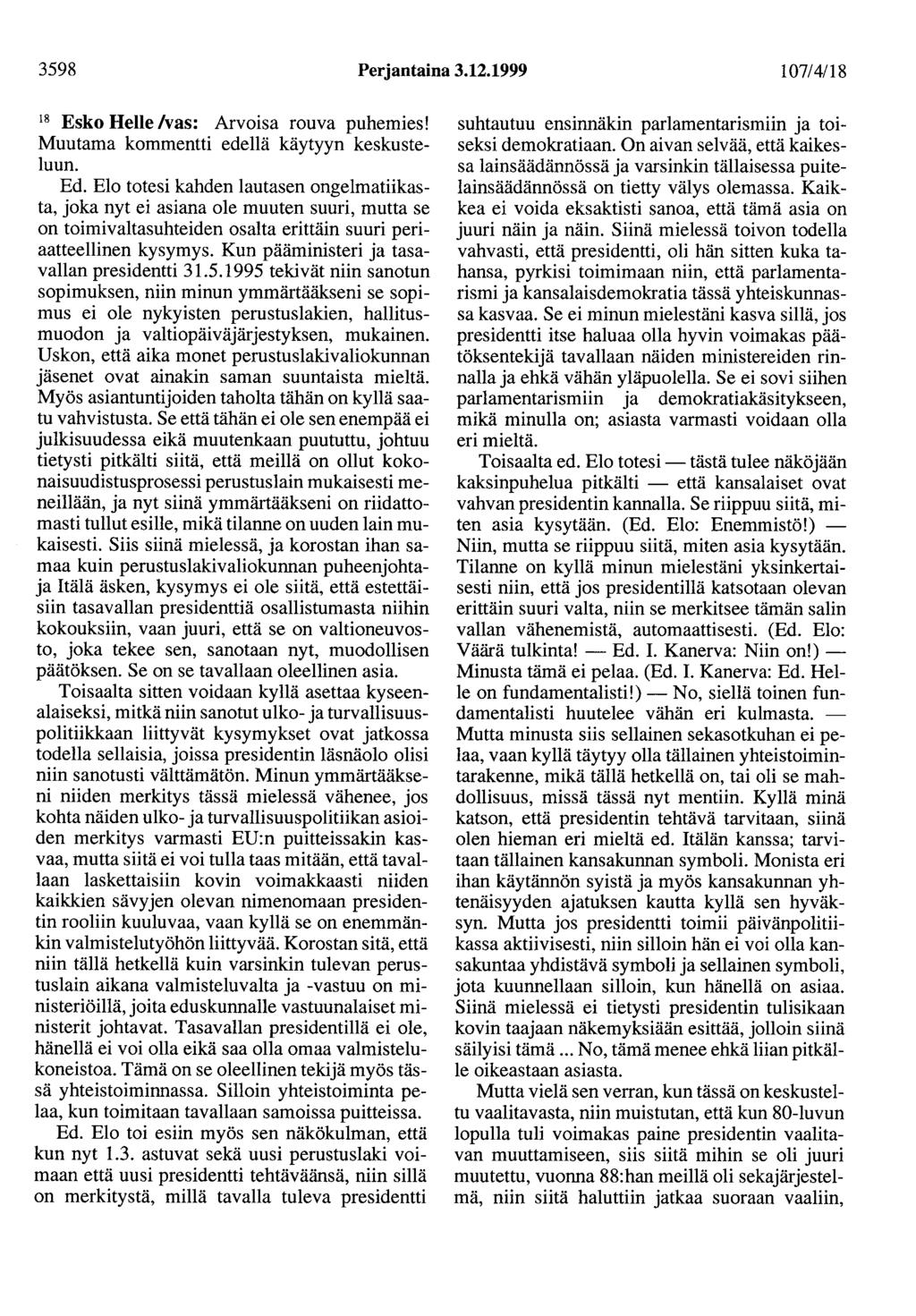 3598 Perjantaina 3.12.1999 107/4/18 18 Esko Helle /vas: Arvoisa rouva puhemies! Muutama kommentti edellä käytyyn keskusteluun. Ed.
