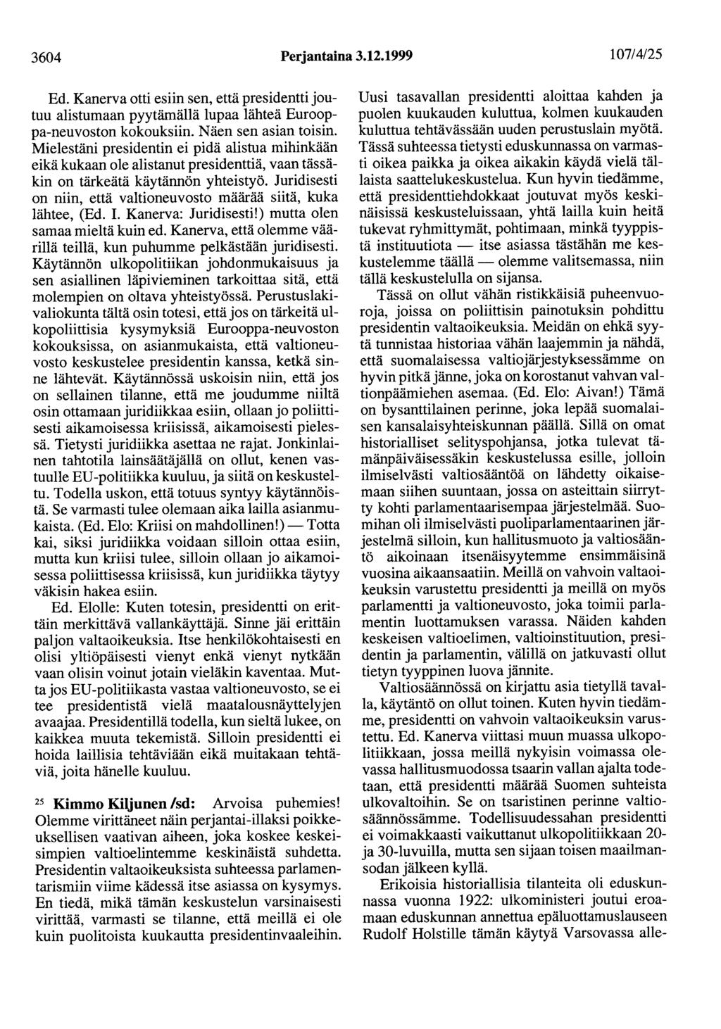 3604 Perjantaina 3.12.1999 107/4/25 Ed. Kanerva otti esiin sen, että presidentti joutuu alistumaan pyytämällä lupaa lähteä Eurooppa-neuvoston kokouksiin. Näen sen asian toisin.