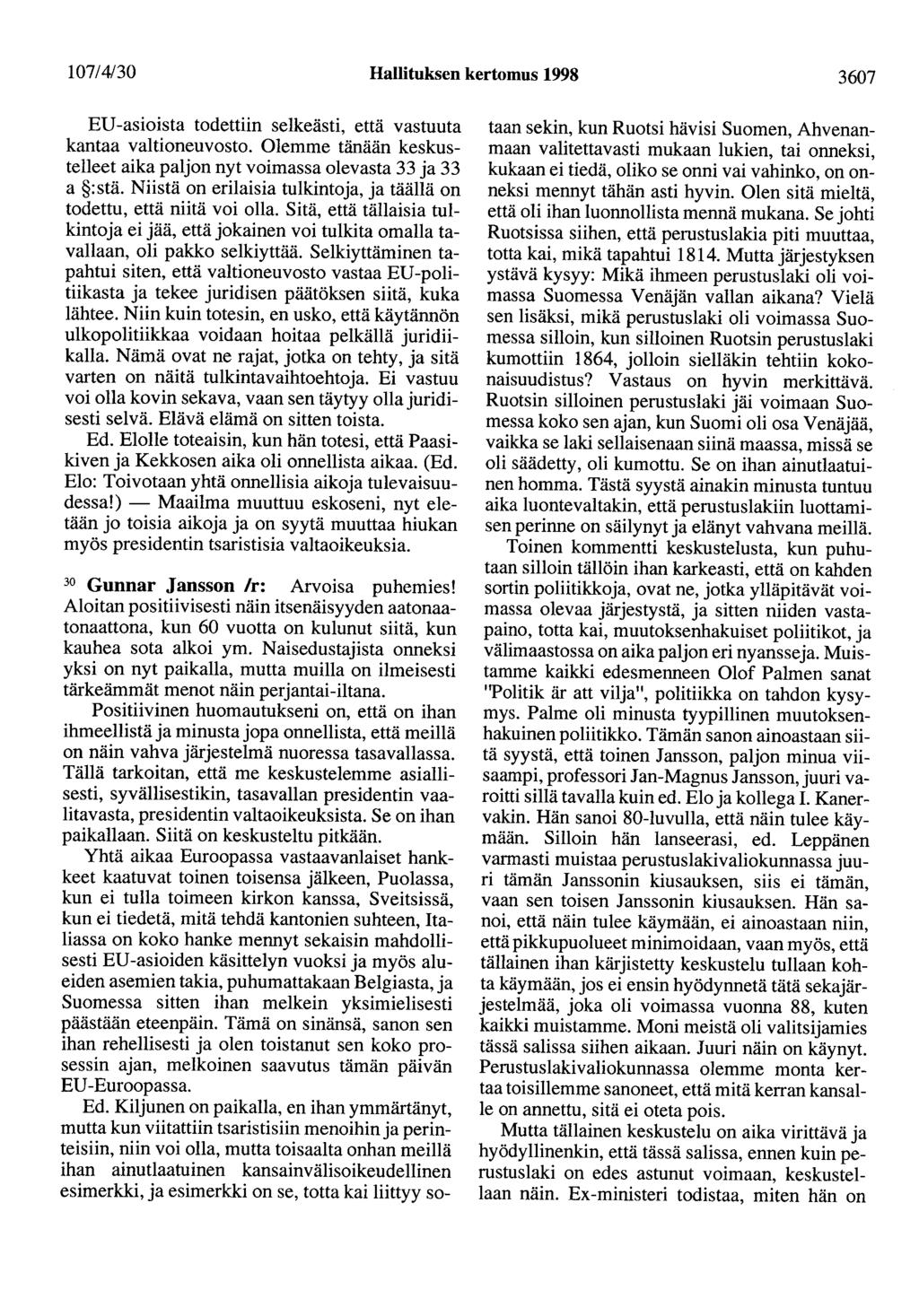 107/4/30 Hallituksen kertomus 1998 3607 ED-asioista todettiin selkeästi, että vastuuta kantaa valtioneuvosto. Olemme tänään keskustelleet aika paljon nyt voimassa olevasta 33 ja 33 a :stä.