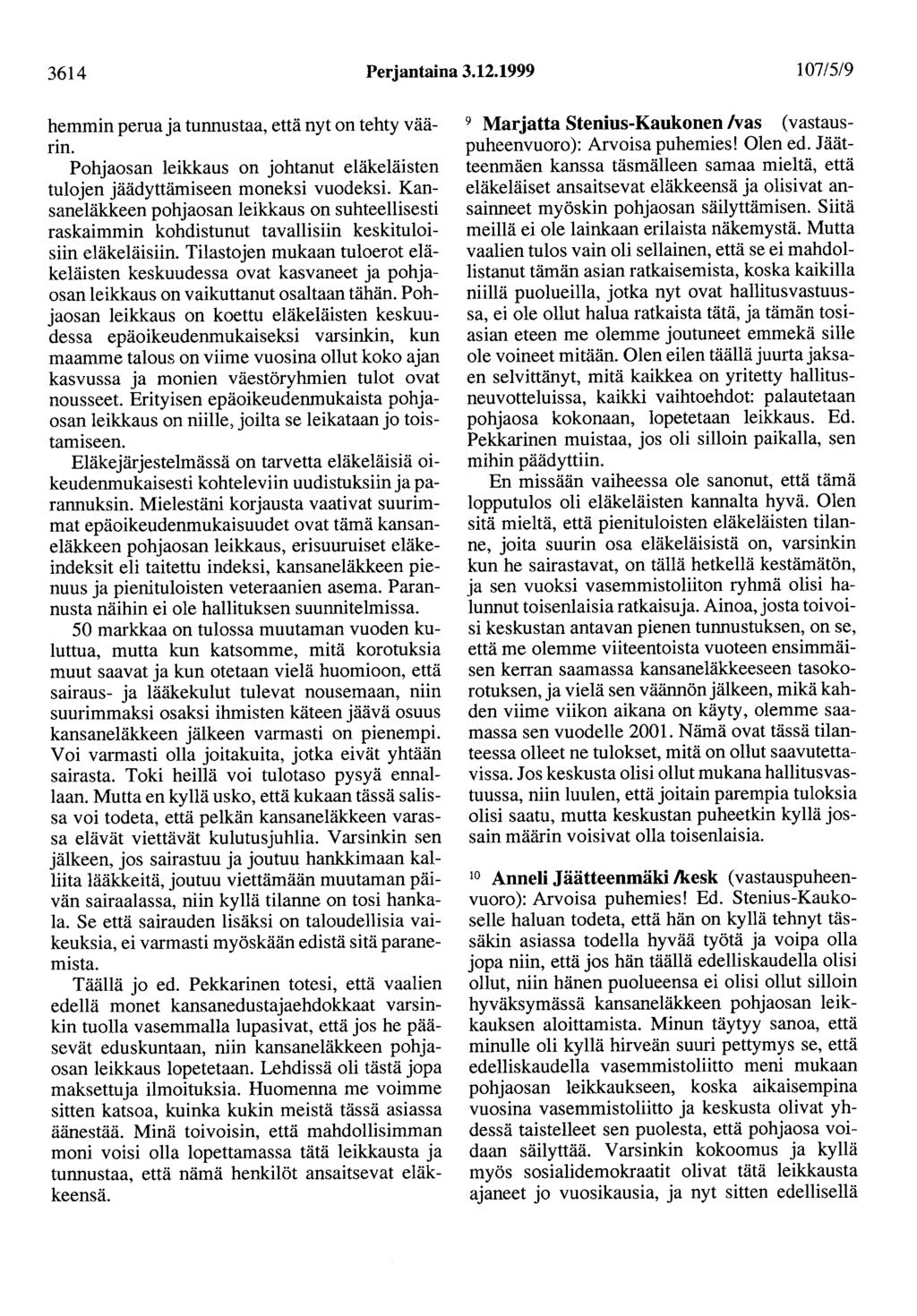 3614 Perjantaina 3.12.1999 107/5/9 hemmin perua ja tunnustaa, että nyt on tehty väärin. Pohjaosan leikkaus on johtanut eläkeläisten tulojen jäädyttämiseen moneksi vuodeksi.