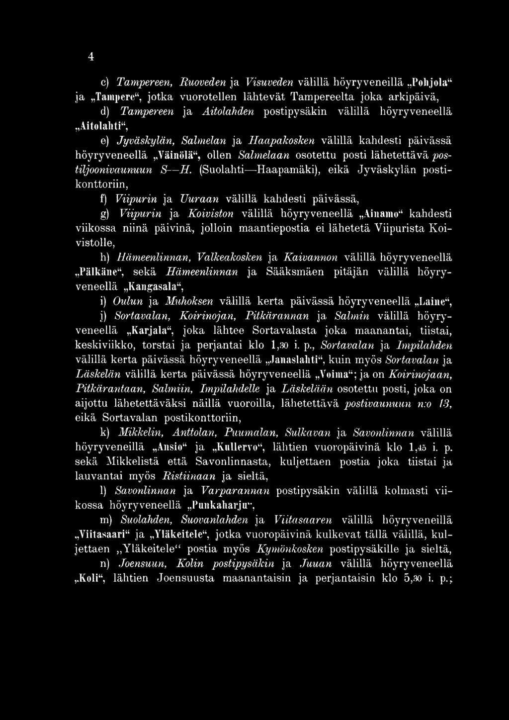 päivinä, jolloin maantiepostia ei lähetetä Viipurista K oivistolle, h) H ä m e e n lin n a n, V alkeakosken ja K a iv a n n o n välillä höyryveneellä Pälkäne, sekä H ä m e e n lin n a n ja Sääksmäen