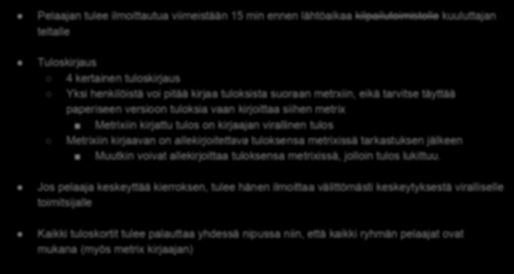 Pelaajan kannalta oleelliset asiat Pelaajan tulee ilmoittautua viimeistään 15 min ennen lähtöaikaa kilpailutoimistolle kuuluttajan teltalle Tuloskirjaus 4 kertainen tuloskirjaus Yksi henkilöistä voi