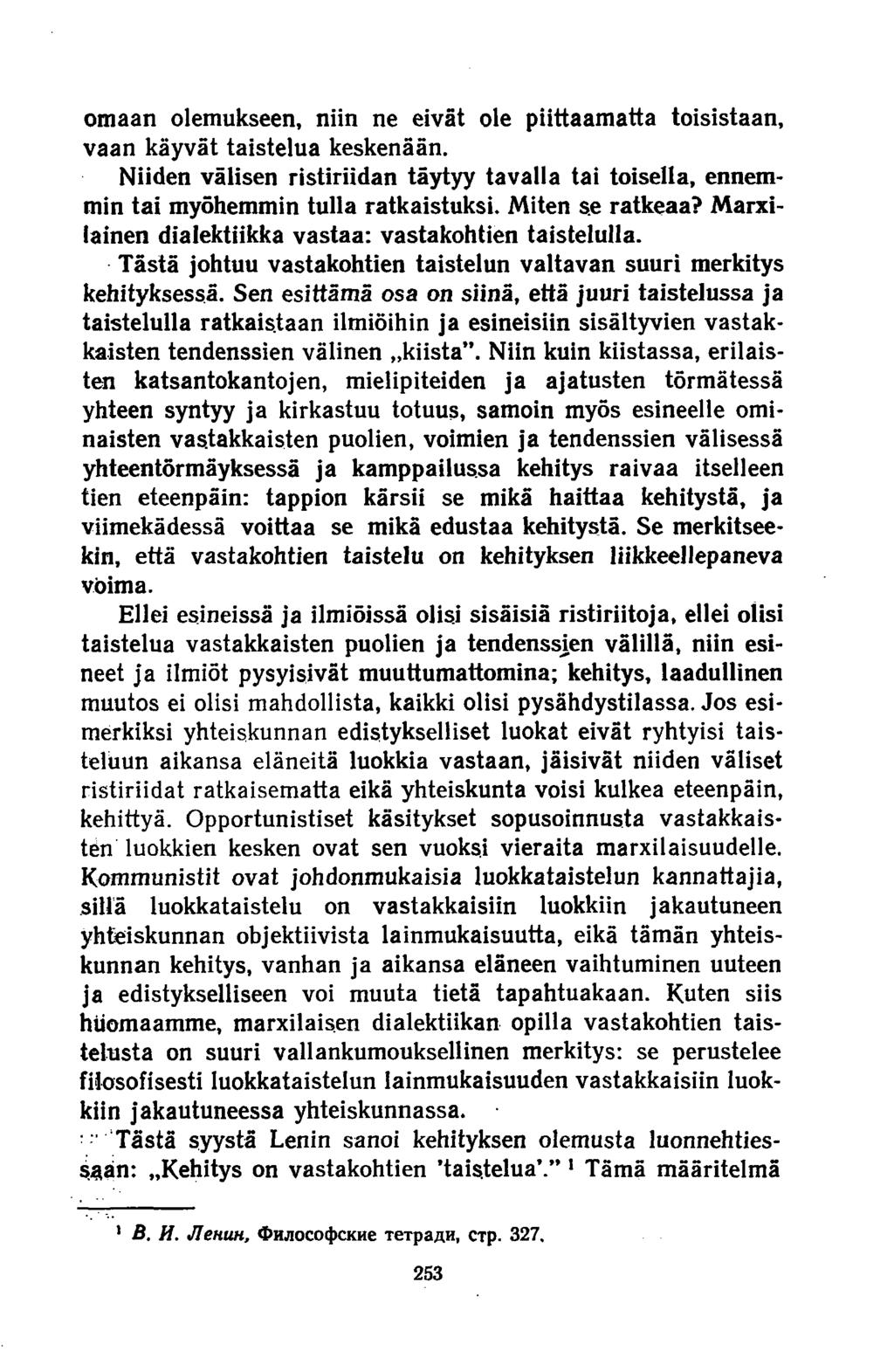 omaan olemukseen, niin ne eivät ole piittaamatta toisistaan, vaan käyvät taistelua keskenään. Niiden välisen ristiriidan täytyy tavalla tai toisella, ennemmin tai myöhemmin tulla ratkaistuksi.