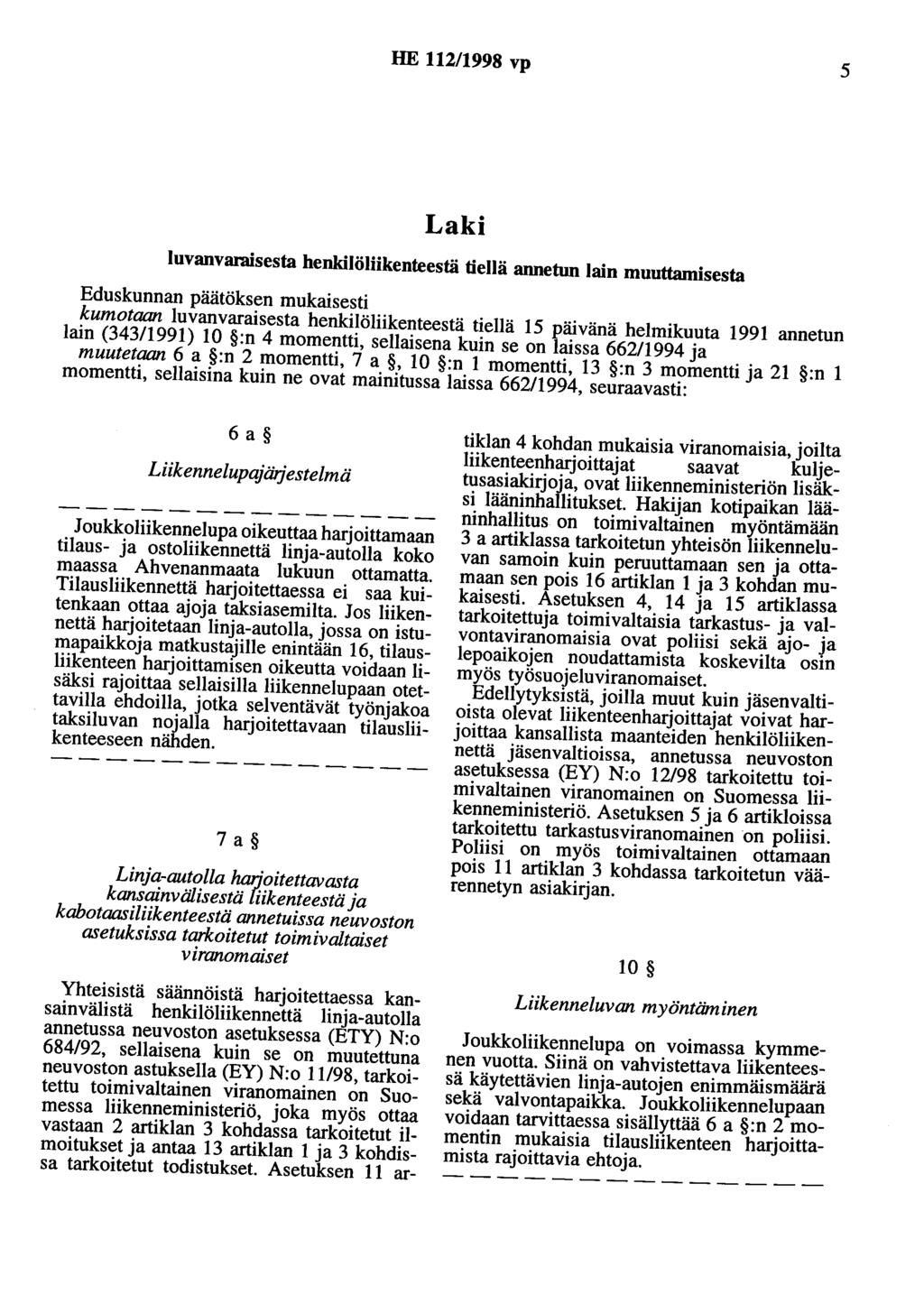 HE 112/1998 vp 5 Laki luvanvaraisesta henkilöliikenteestä tiellä annetun lain muuttamisesta Eduskunnan päätöksen mukaisesti kumotaan luvanvaraisesta henkilöliikenteestä tiellä 15 päivänä helmikuuta