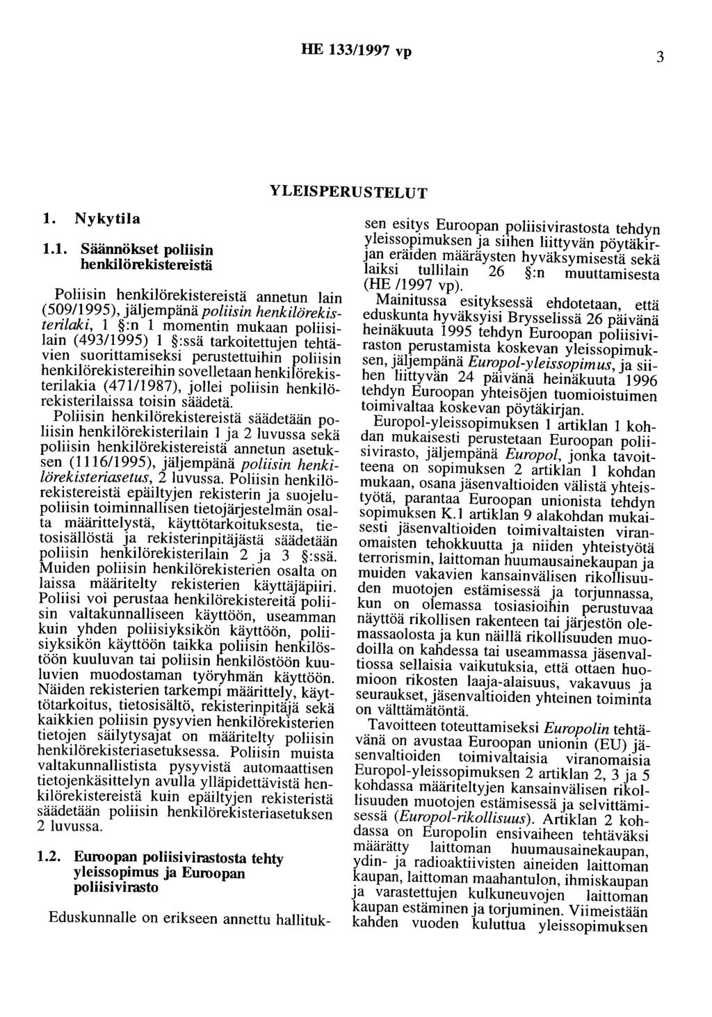 HE 133/1997 vp 3 YLEISPERUSTELUT 1. Nykytila 1.1. Säännökset poliisin henkilörekistereistä Poliisin henkilörekistereistä annetun lain (509/1995), jäljempänä poliisin henkilörekisterilaki, 1 :n 1