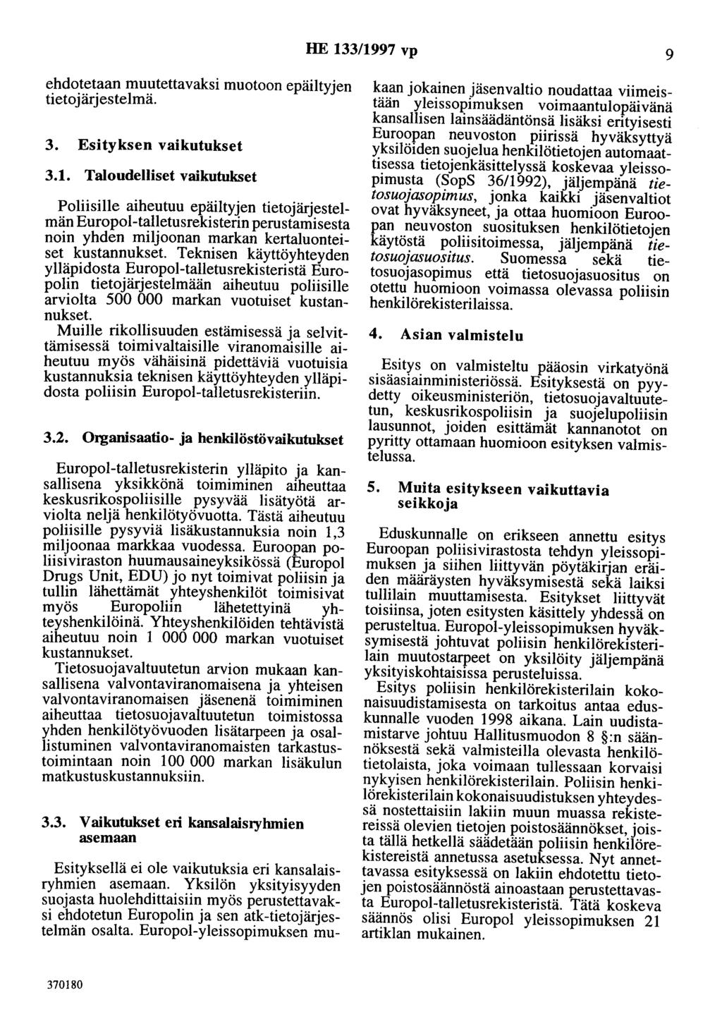 HE 133/1997 vp 9 ehdotetaan muutettavaksi muotoon epäiltyjen tietojärjestelmä. 3. Esityksen vaikutukset 3.1. Taloudelliset vaikutukset Poliisille aiheutuu epäiltyjen tietojärjestelmän Europol-talletusrekisterin perustamisesta noin yhden miljoonan markan kertaluonteiset kustannukset.