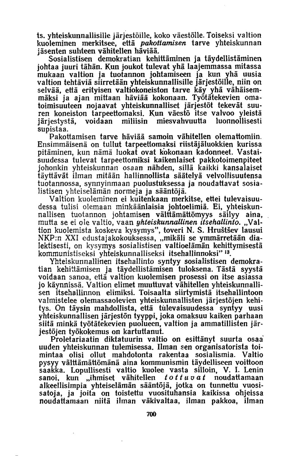 ts. yhteiskunnallisille järjestöille, koko väestölle. Toiseksi valtion kuoleminen merkitsee, että pakottamisen tarve yhteiskunnan jäsenten suhteen vähitellen häviää.