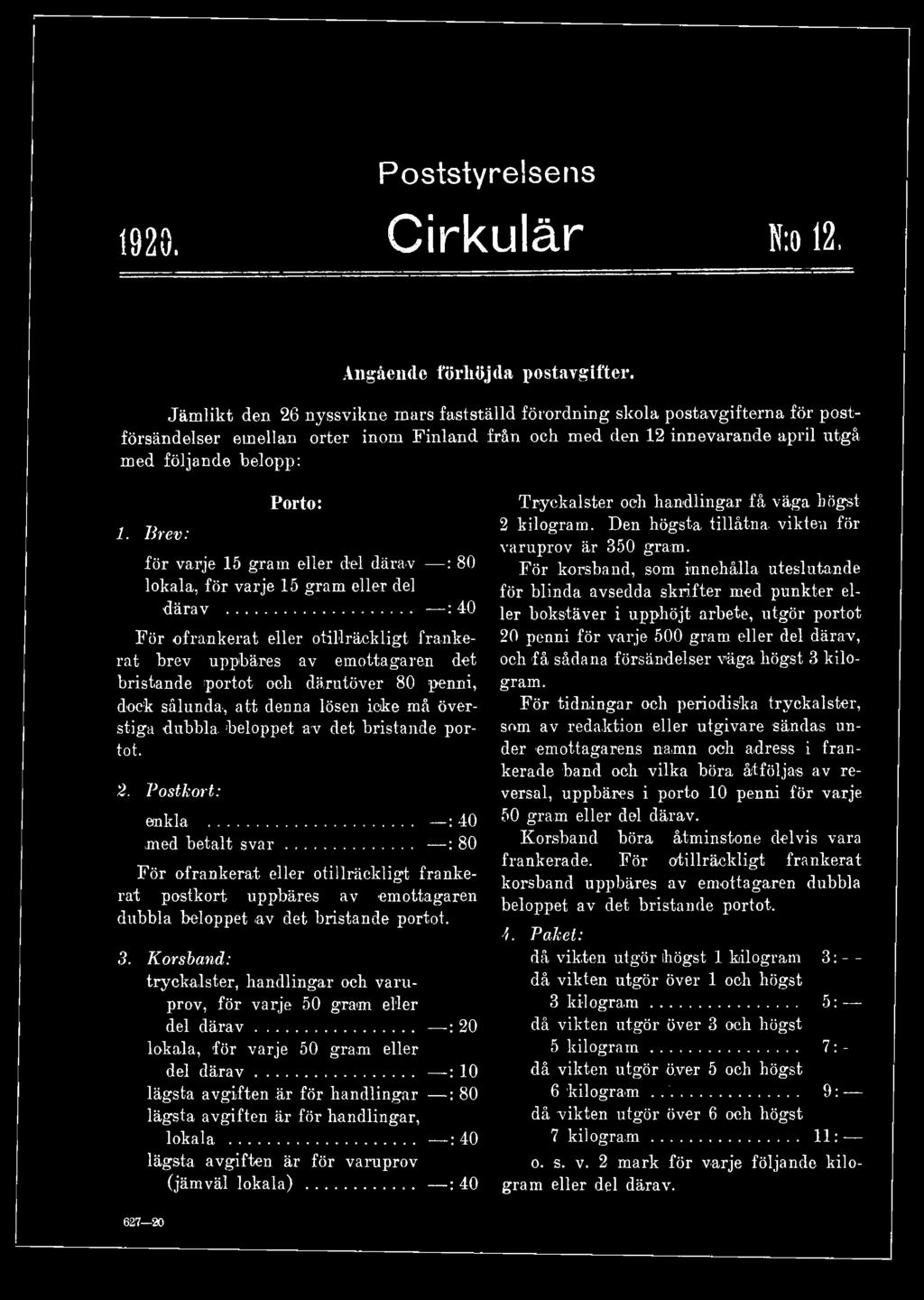 bristande portot. 2. Postkort enkla... 40 med betalt s v a r... 80 För ofrankerat eller otillräckligt frankerat postkort uppbäres av emottagaren dubbla beloppet av det bristande portot. 3.