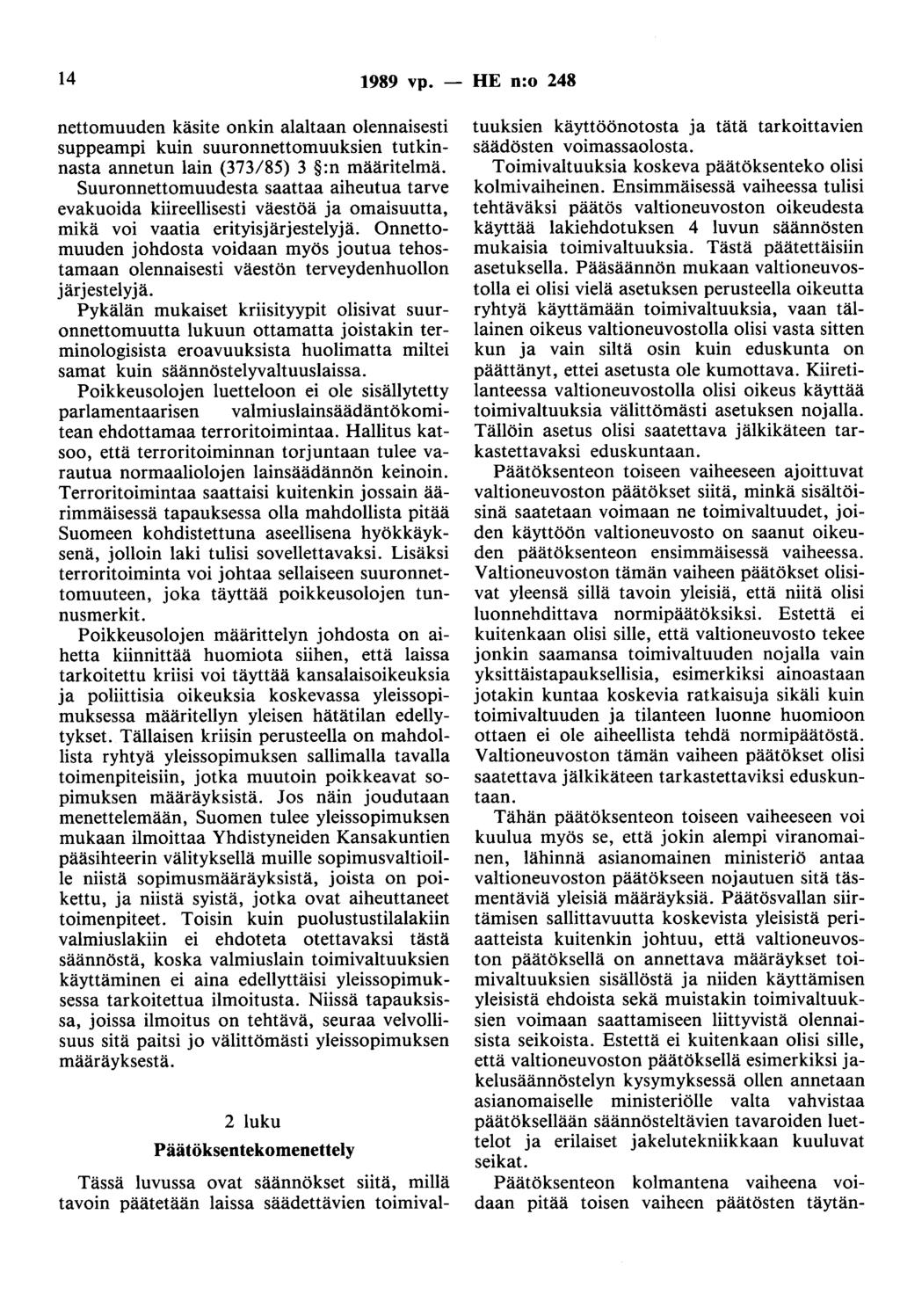 14 1989 vp. - HE n:o 248 nettomuuden käsite onkin alaltaan olennaisesti suppeampi kuin suuronnettomuuksien tutkinnasta annetun lain (373/85) 3 :n määritelmä.