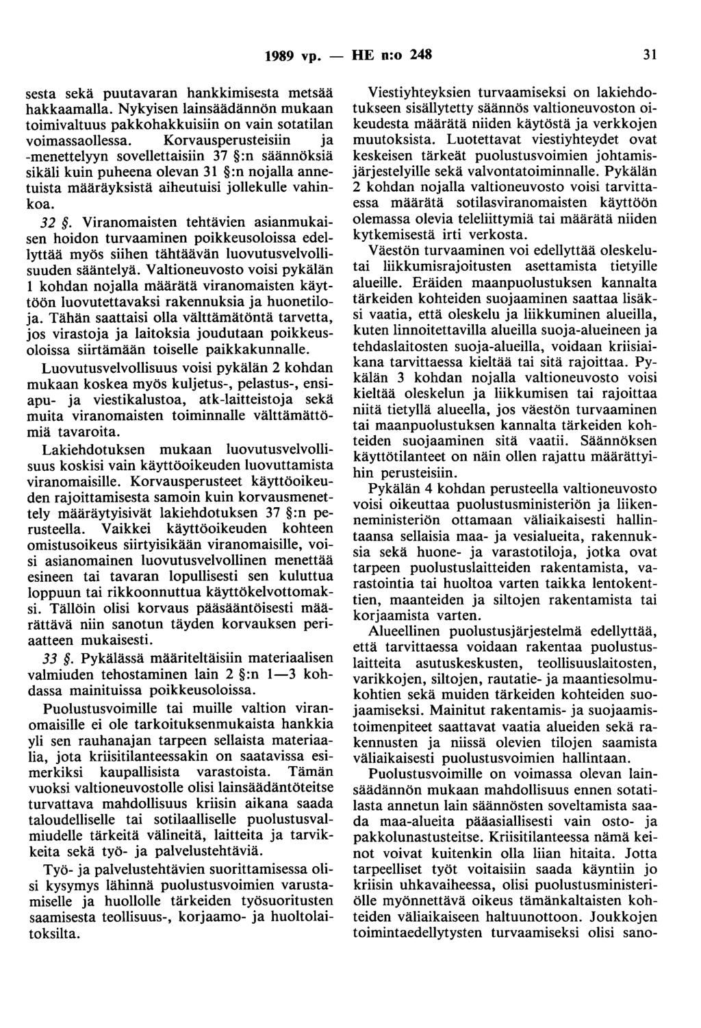 1989 vp. - HE n:o 248 31 sesta sekä puutavaran hankkimisesta metsää hakkaamalla. Nykyisen lainsäädännön mukaan toimivaltuus pakkohakkuisiin on vain sotatilan voimassaollessa.