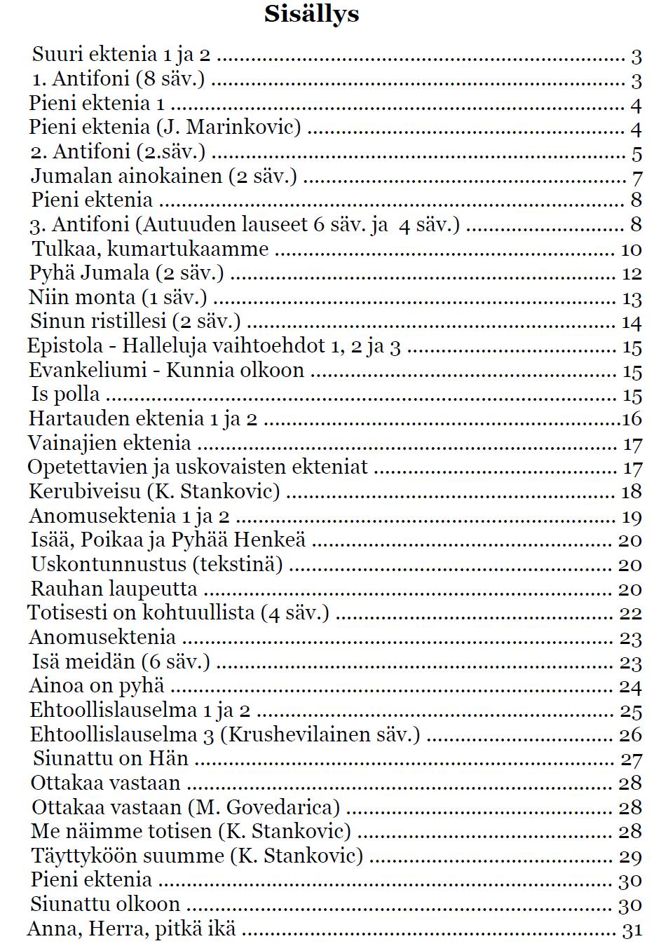 yleensä tapana Suomessa laulaa. 80 Kuva 4 Kaksiäänisen liturgian sisällys. 81 78 Bysanttilaisessa perinteessä ensimmäinen antifoni on tapana laulaa 8. sävelmällä, näin on myös Serbiassa.