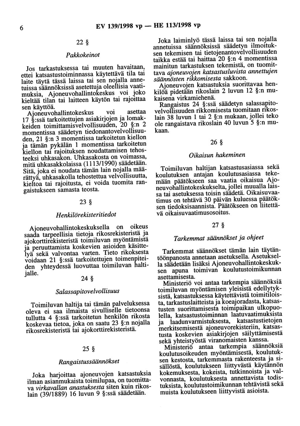 6 EV 139/1998 vp - HE 113/1998 vp 22 Pakkokeinot Jos tarkastuksessa tai muuten havaitaan, ettei katsastustoiminnassa käytettävä tila tai laite täytä tässä laissa tai sen nojalla annetuissa