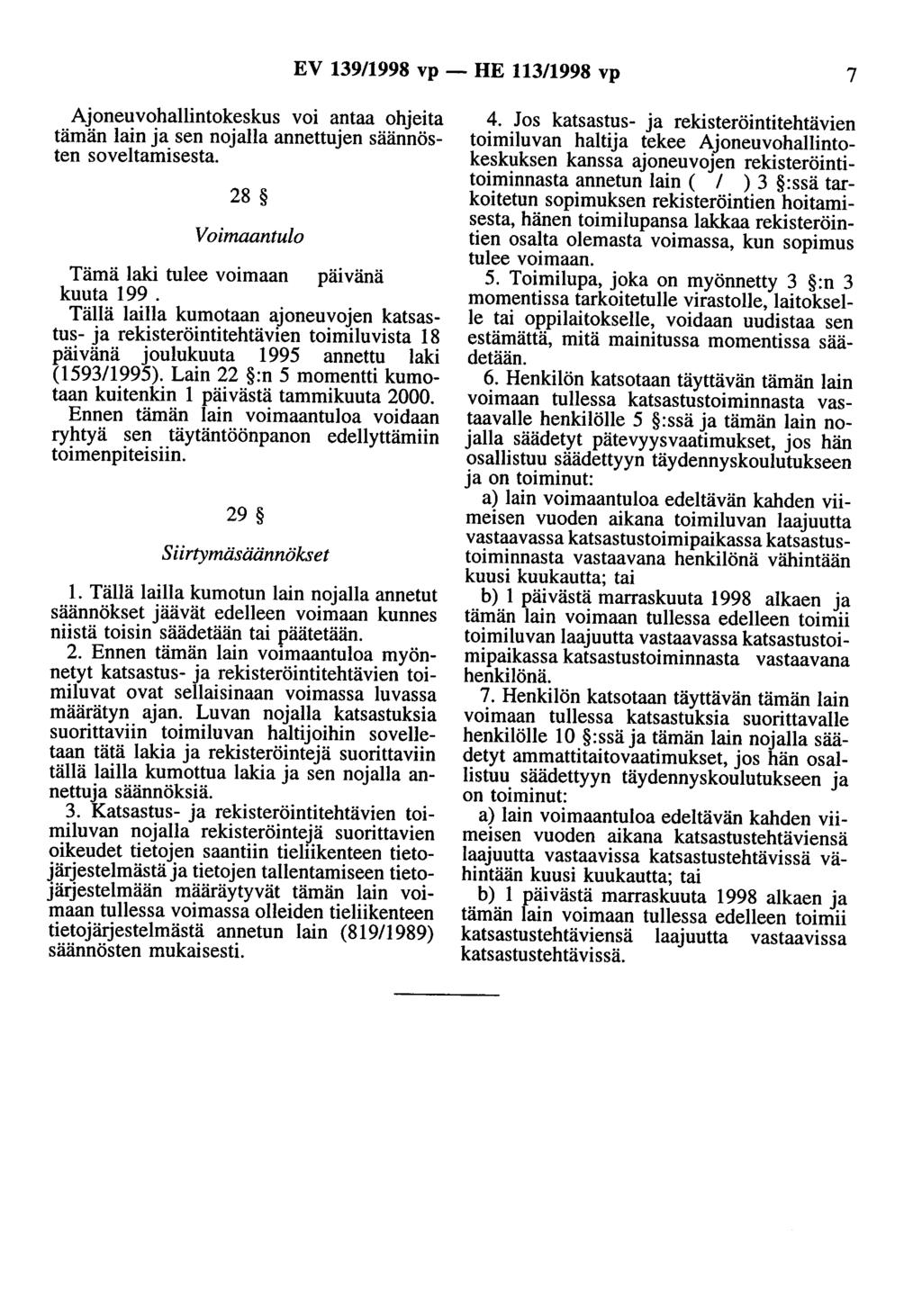 EV 139/1998 vp - HE 113/1998 vp 7 Ajoneuvohallintokeskus voi antaa ohjeita tämän lain ja sen nojalla annettujen säännösten soveltamisesta. 28 Voimaantulo Tämä laki tulee voimaan päivänä kuuta 199.