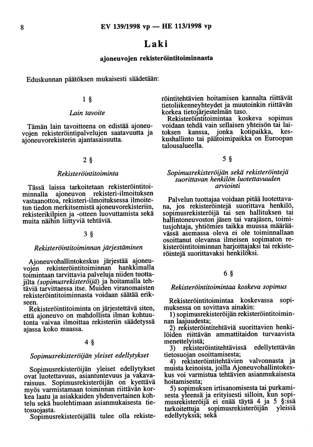 8 EV 139/1998 vp - HE 113/1998 vp Laki ajoneuvojen rekisteröintitoiminnasta Eduskunnan päätöksen mukaisesti säädetään: 1 Lain tavoite Tämän lain tavoitteena on edistää ajoneuvojen