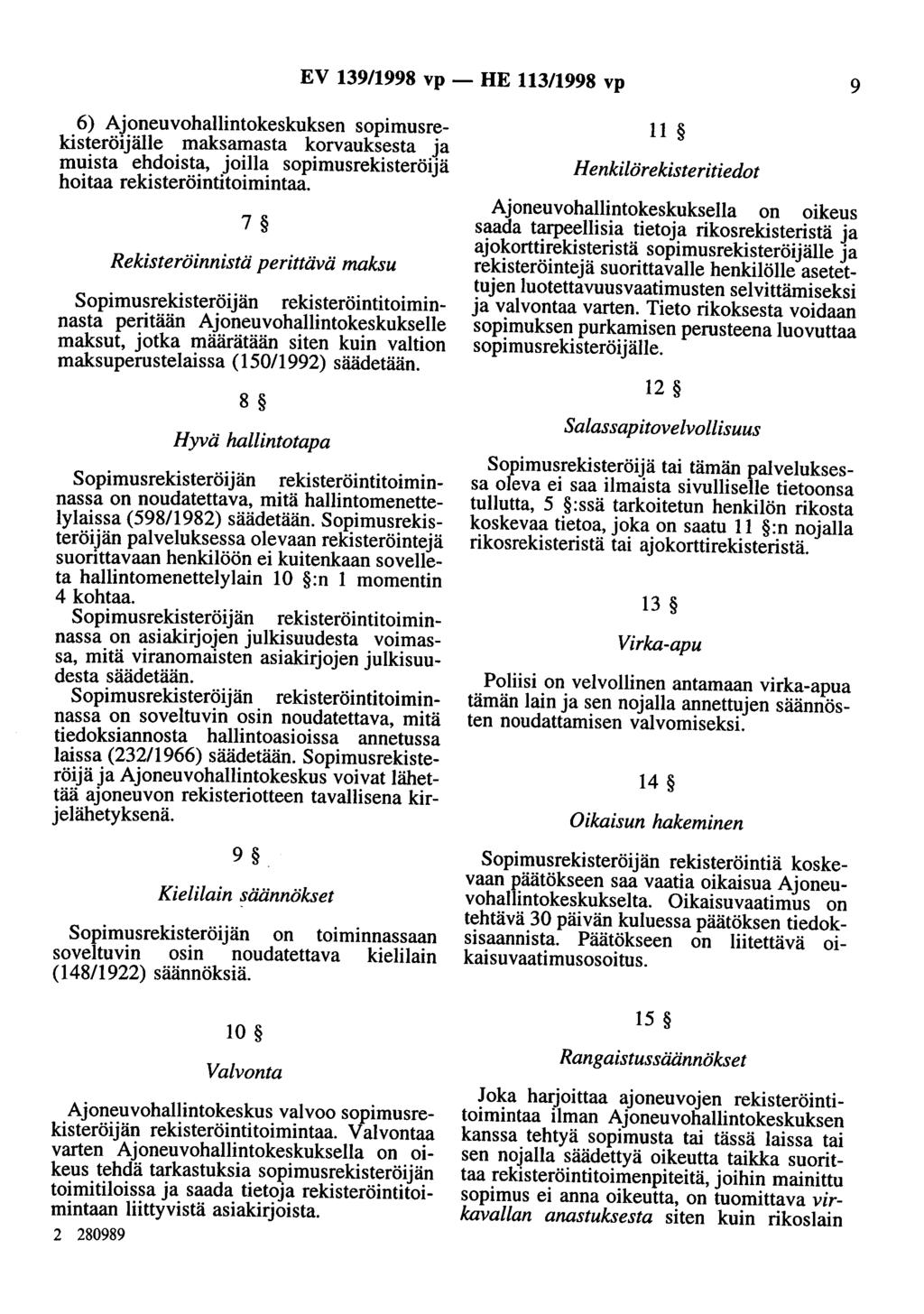 EV 139/1998 vp - HE 113/1998 vp 9 6) Ajoneuvohallintokeskuksen sopimusrekisteröijälle maksamasta korvauksesta ja muista ehdoista, joilla sopimusrekisteröijä hoitaa rekisteröintitoimintaa.