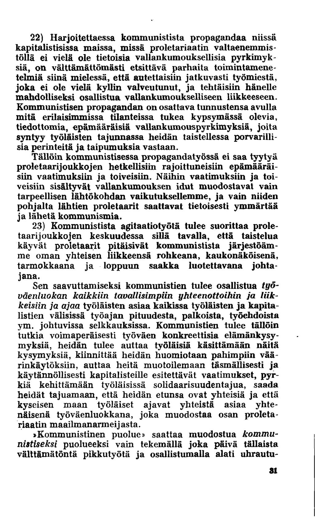 22) Harjoitettaessa kommunistista propagandaa niissä kapitalistisissa maissa, missä proletariaatin valtaenemmistöllä ei vielä ole tietoisia vallankumouksellisia pyrkimyksiä, on välttämättömästi