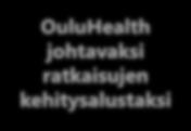 DigiHealth osaamiskeskittymän hyödyntäminen - Uusien palveluiden rohkea kokeileminen ja tarvelähtöisten ratkaisujen yhteinen kehittäminen - OuluHealth Labs -
