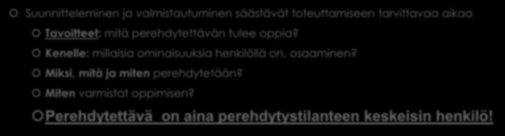 Työn perehdytyksen suunnittelu ja valmistelu Suunnitteleminen ja valmistautuminen säästävät toteuttamiseen tarvittavaa aikaa Tavoitteet: mitä perehdytettävän tulee oppia?