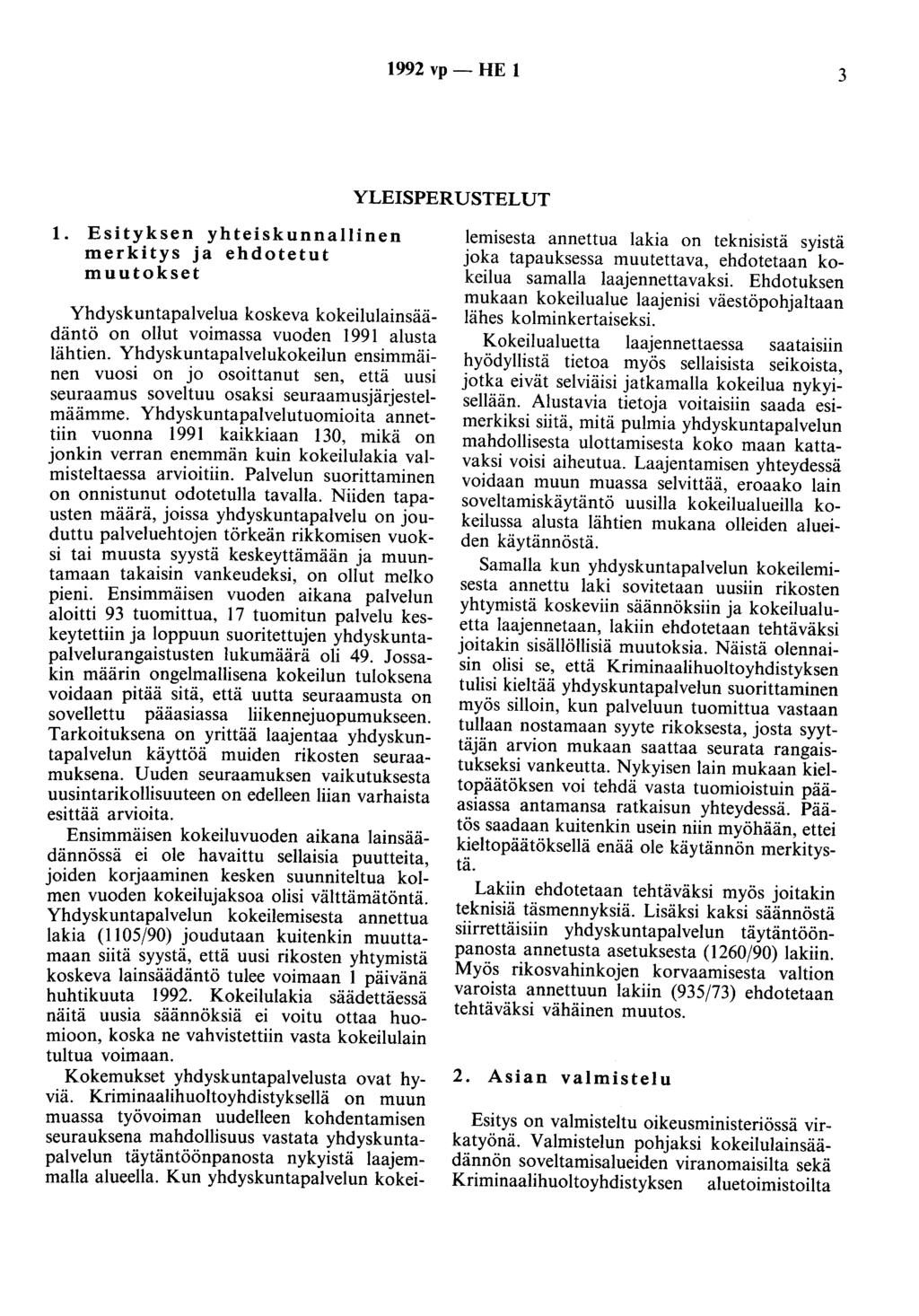 1992 vp- HE 1 3 YLEISPERUSTELUT 1. Esityksen yhteiskunnallinen merkitys ja ehdotetut muutokset Yhdyskuntapalvelua koskeva kokeilulainsäädäntö on ollut voimassa vuoden 1991 alusta lähtien.