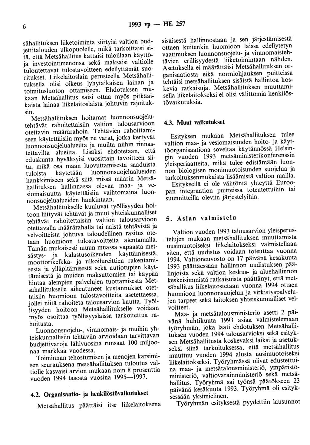 6 1993 vp - HE 257 sähallituksen liiketoiminta siirtyisi valtion budjettitalouden ulkopuolelle, mikä tarkoittaisi sitä, että Metsähallitus kattaisi tuloillaan käyttöja investointimenonsa sekä