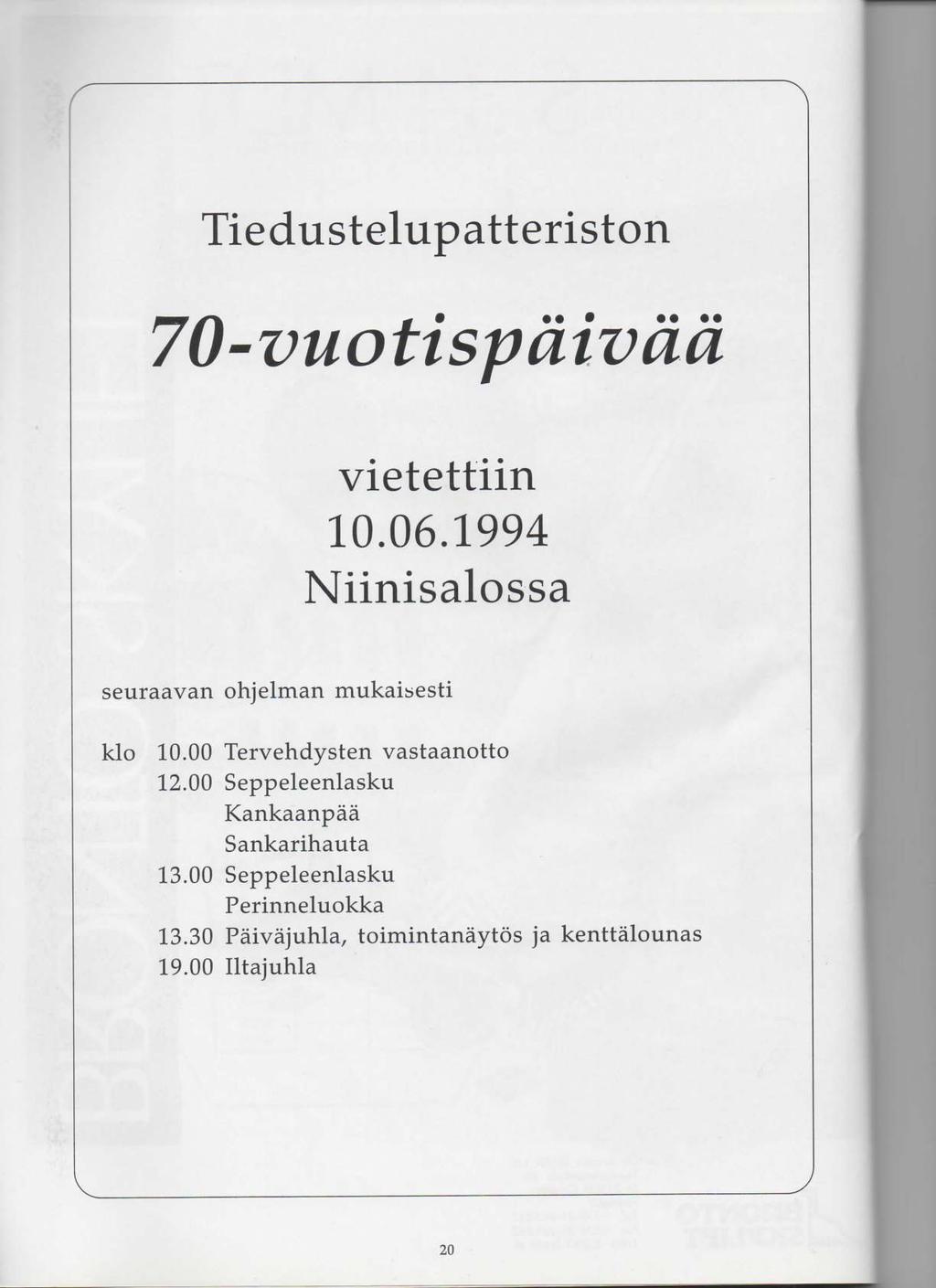 Tiedustelupatteriston 70-vuotispiiivaa vietettiin 10.06.1994 Niinisalossa seuraavan ohjelman mukaisesti klo 10.00 Tervehdysten vastaanotto 12.