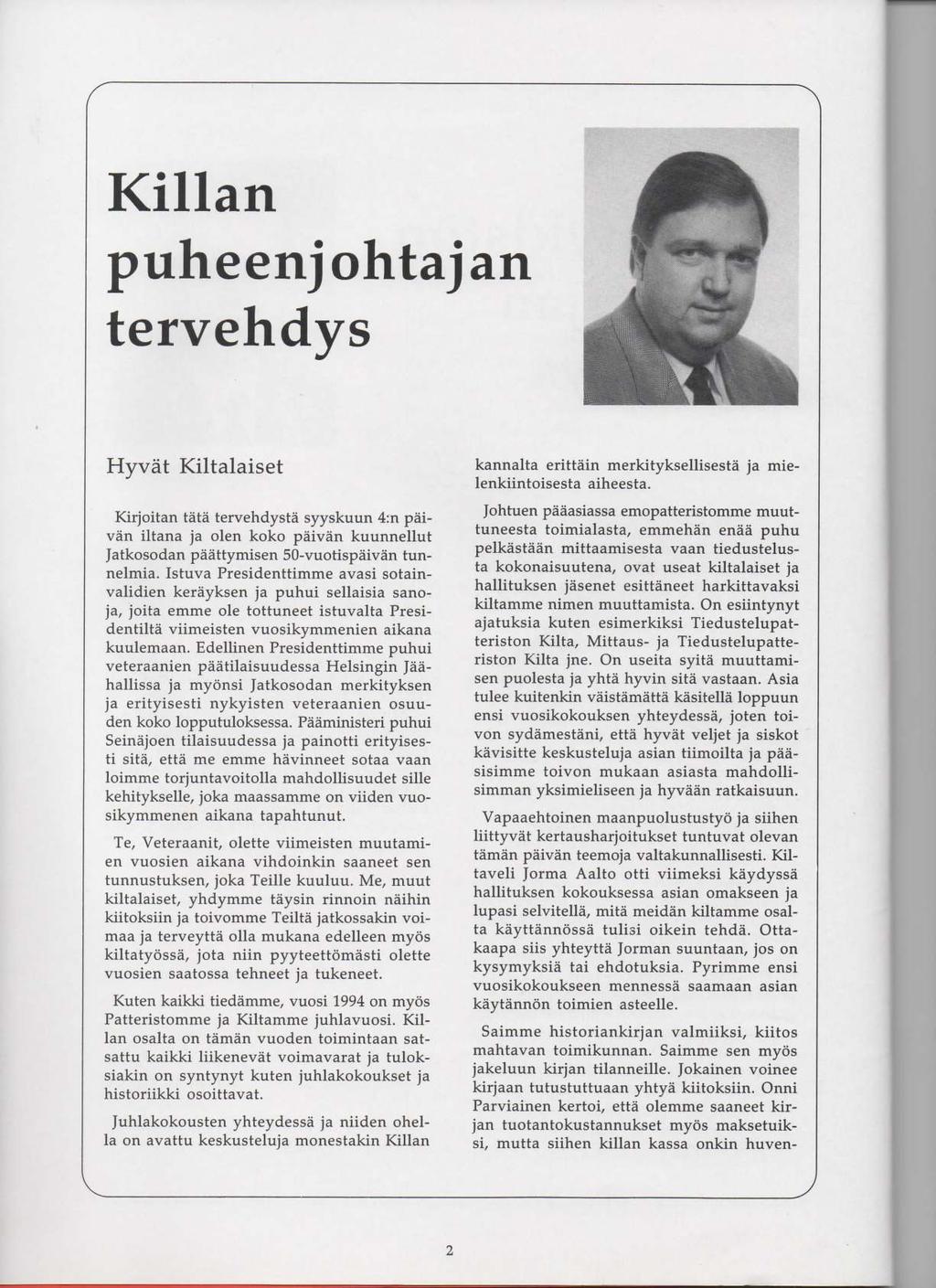 Killan puheenjohtajan tervehdys Hyvat Kiltalaiset Kirjoitan tata tervehdysta syyskuun 4:n paivan iltana ja olen koko paivan kuunnellut Jatkosodan paattymisen 50-vuotispaivan tunnelmia.